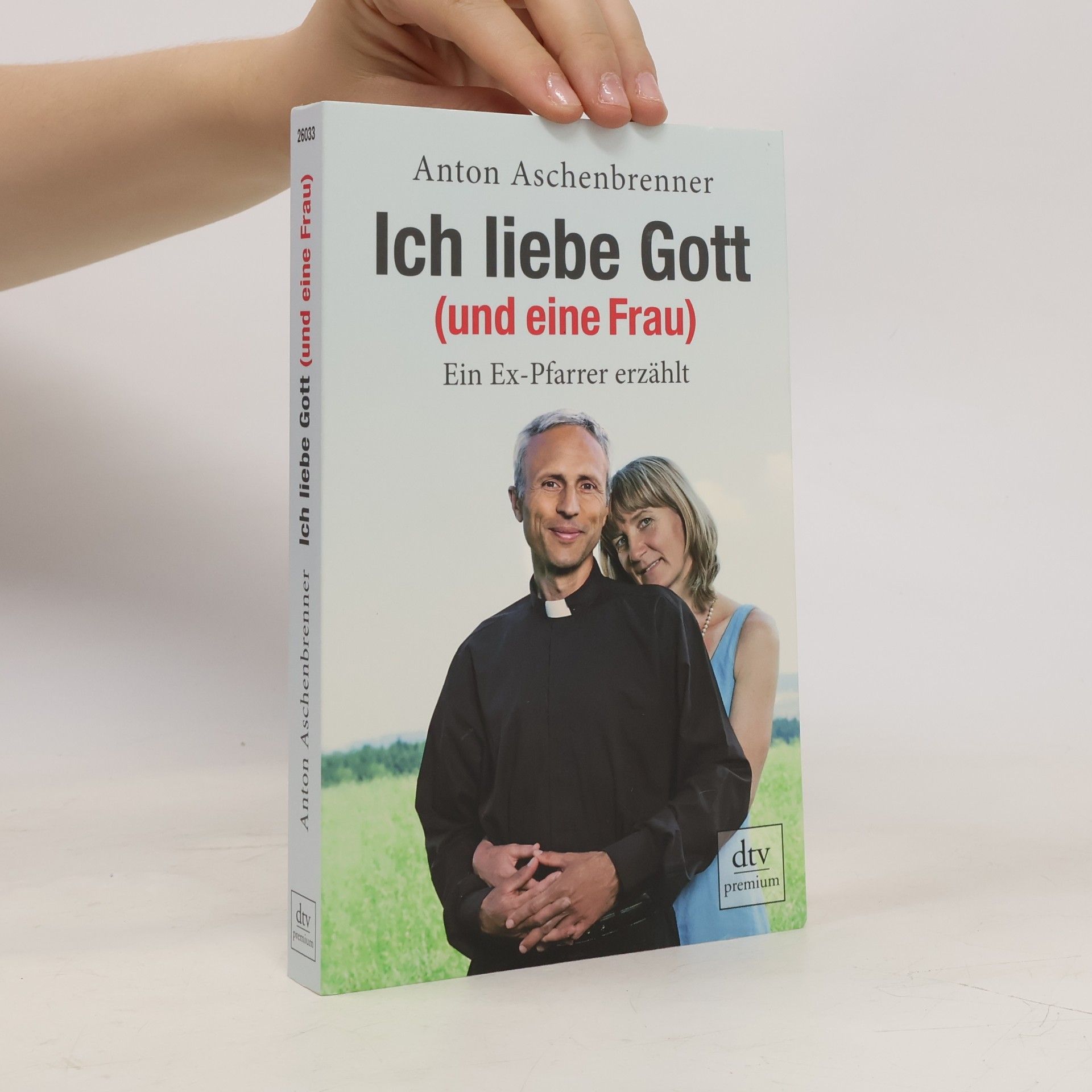 Anton Aschenbrenner Ich liebe Gott (und eine Frau)