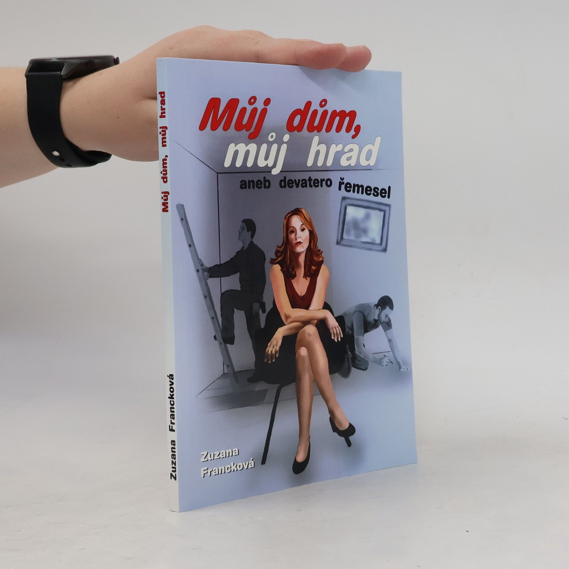Alena Machovcová Můj dům, můj hrad aneb devatero řemesel