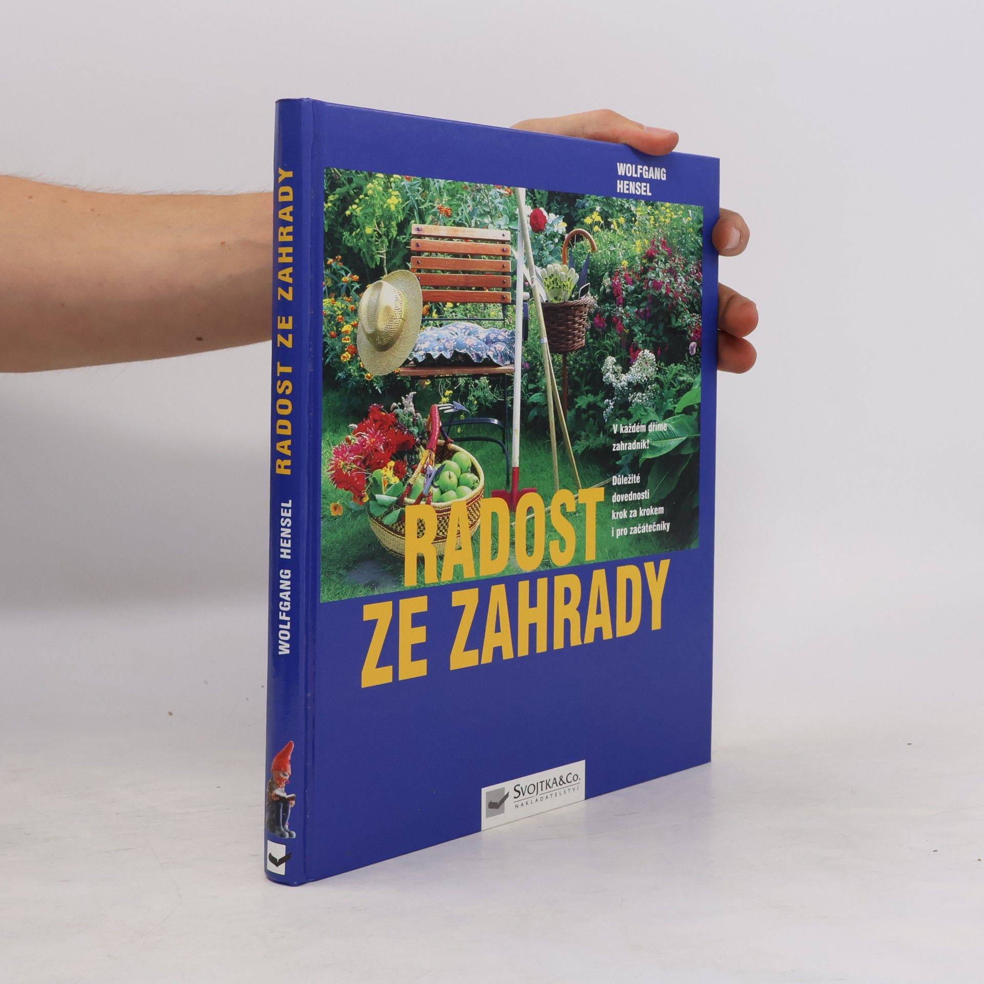 Radost ze zahrady : v každém dříme zahradník! : důležité dovednosti krok za krokem i pro začátečníky