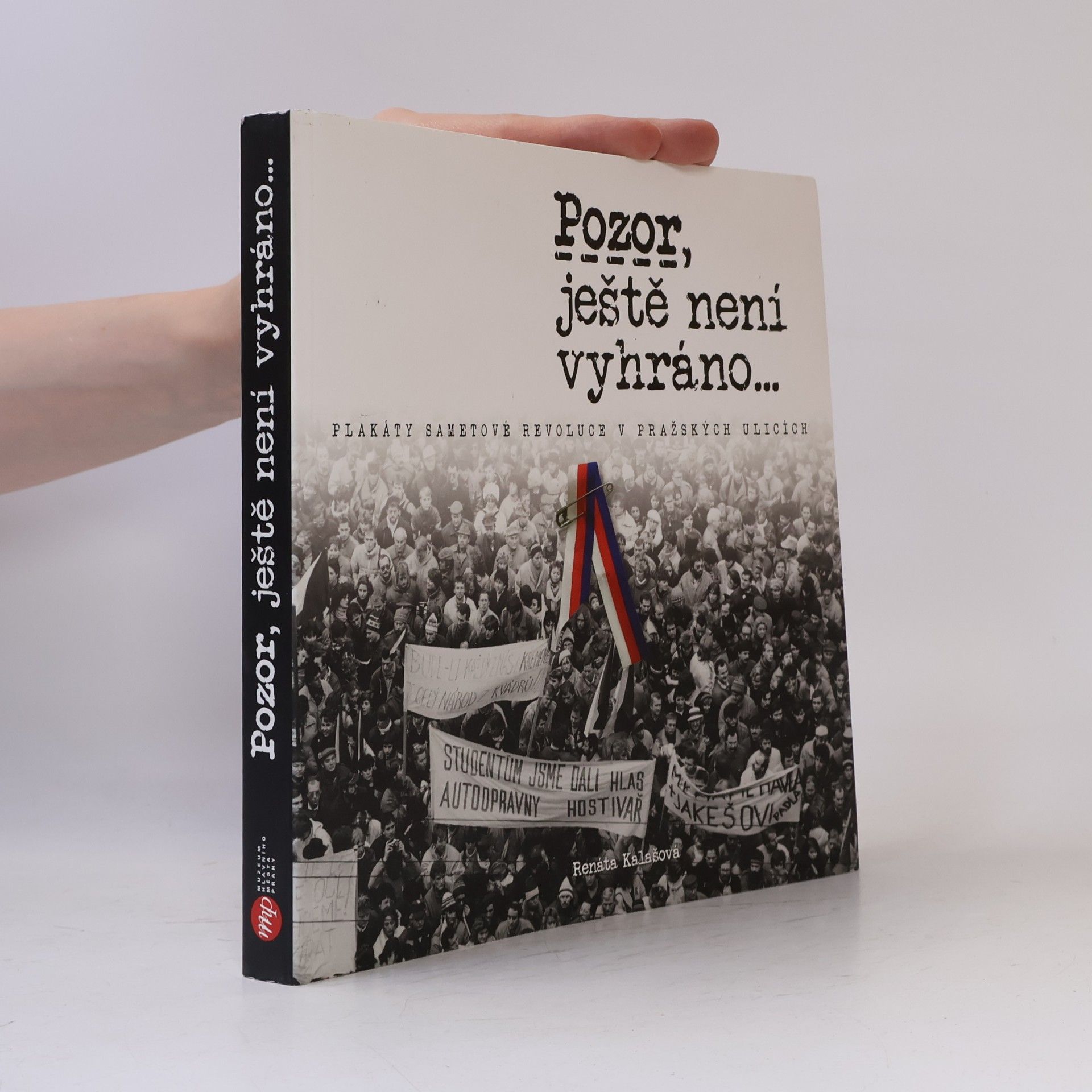 Renáta Kalašová Pozor, ještě není vyhráno... : plakáty sametové revoluce v pražských ulicích