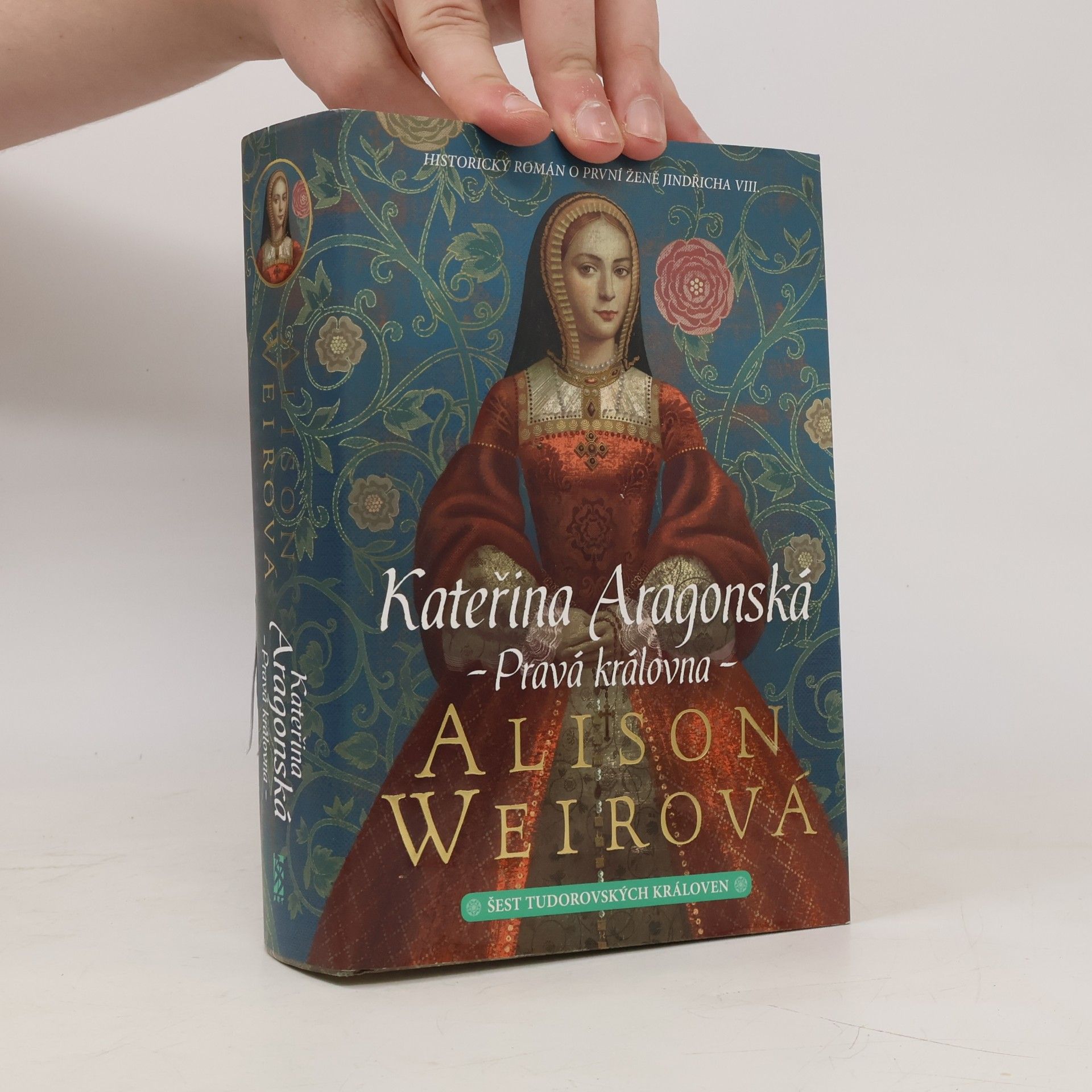 Alison Weir Šest tudorovských královen. Kateřina Aragonská : pravá královna