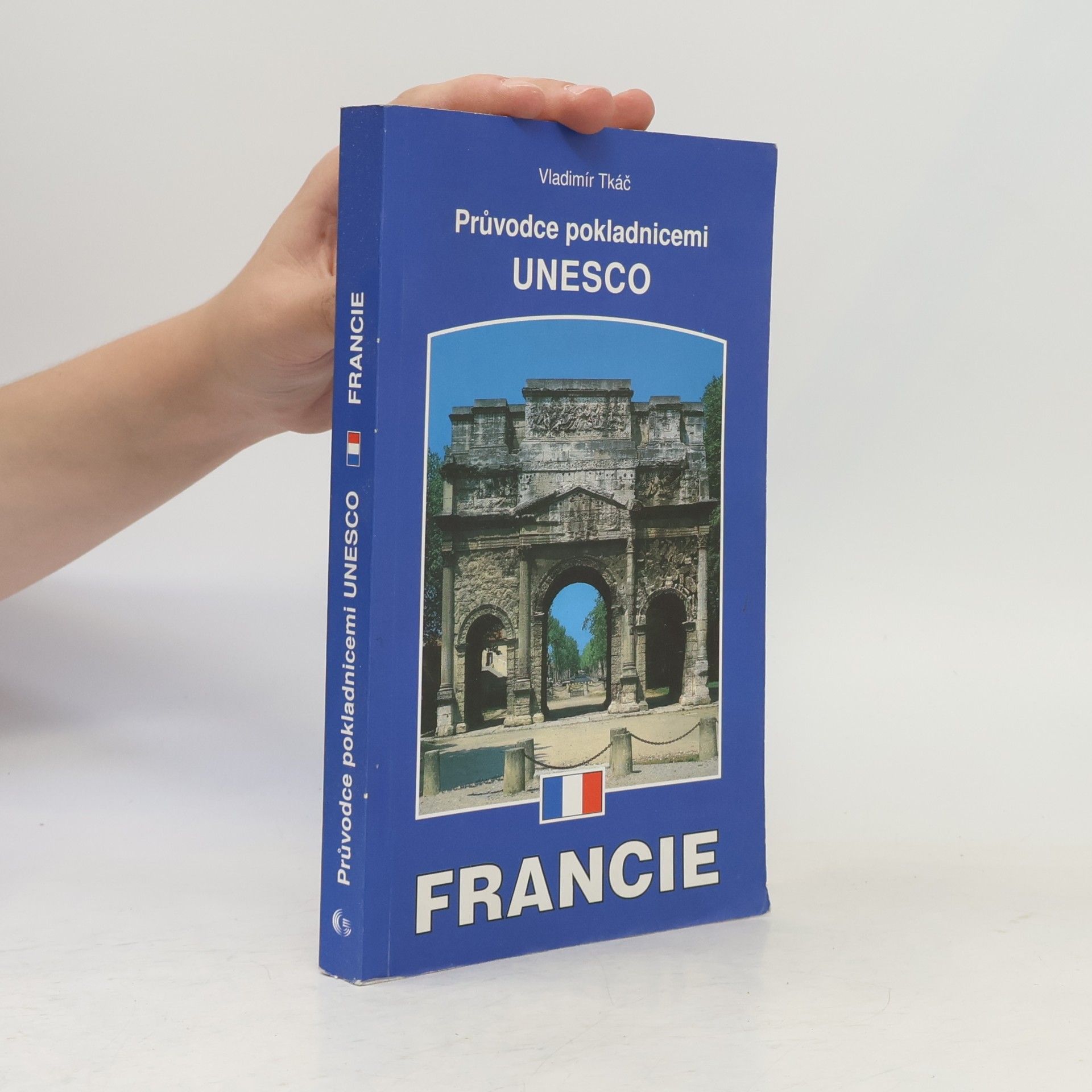 Vladimír Tkáč Francie : průvodce pokladnicemi UNESCO