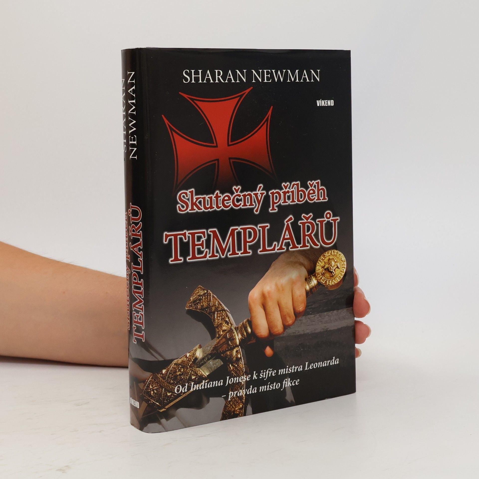 Sharan Newman Skutečný příběh templářů : od Indiana Jonese k šifře mistra Leonarda - pravda místo fikce
