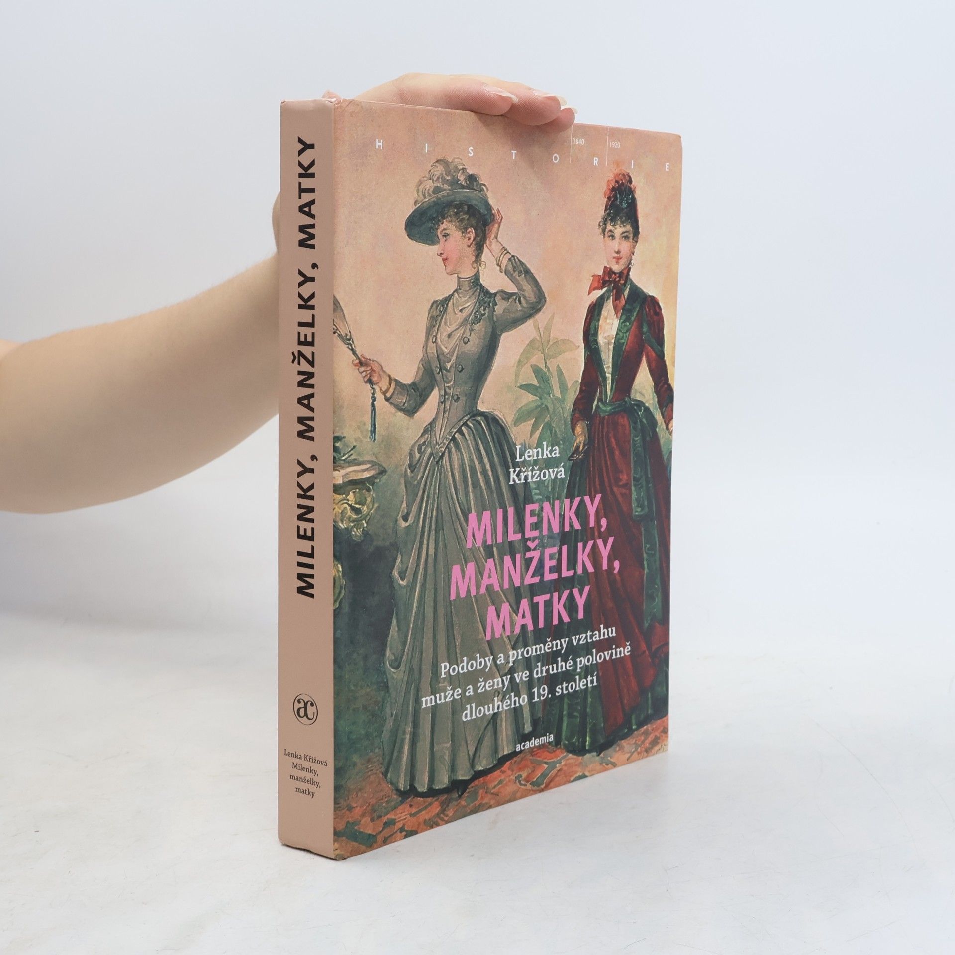 Lenka Křížová Milenky, manželky, matky: Podoby a proměny vztahu muže a ženy ve druhé polovině dlouhého 19. století