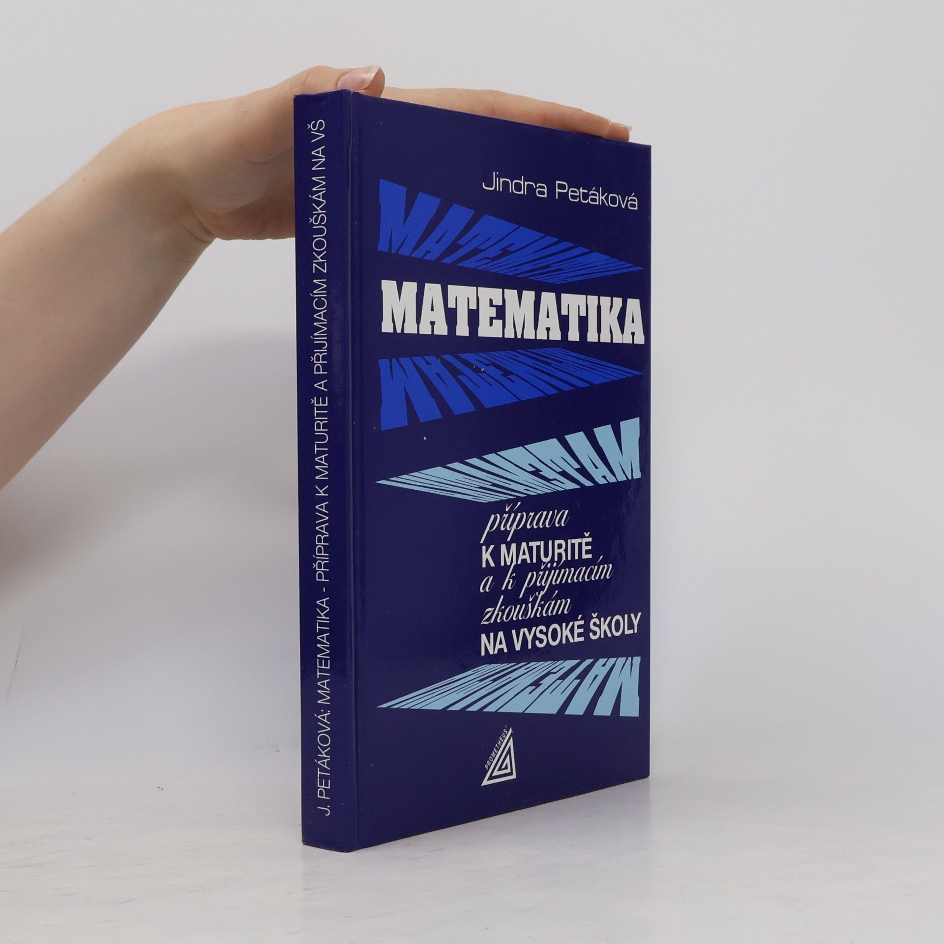 Jindra Petáková Matematika. Příprava k maturitě a k přijímacím zkouškám na vysoké školy