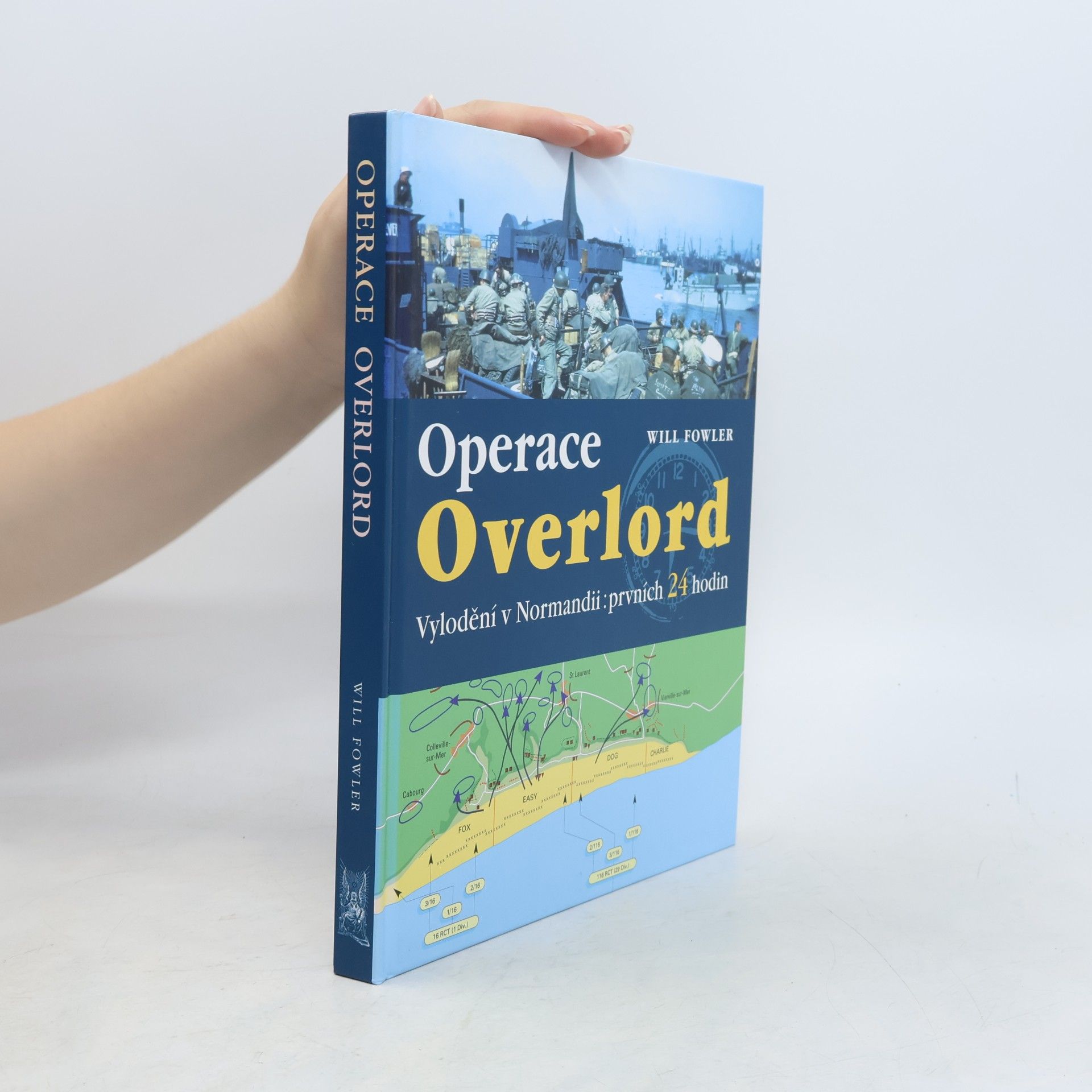 Will Fowler Operace Overlord. Invaze v Normandii: Prvních 24 hodin
