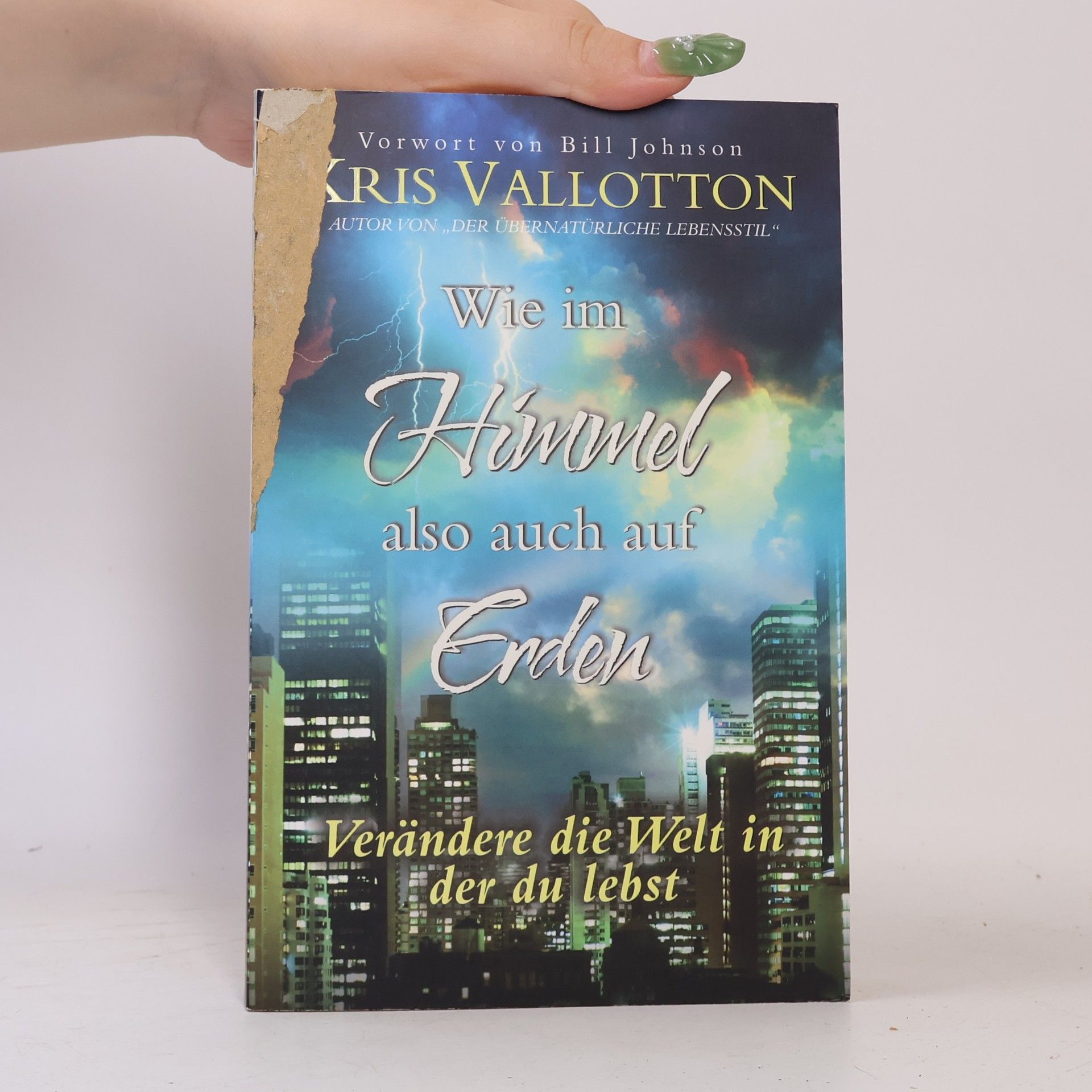 Kris Vallotton Wie im Himmel also auch auf Erden