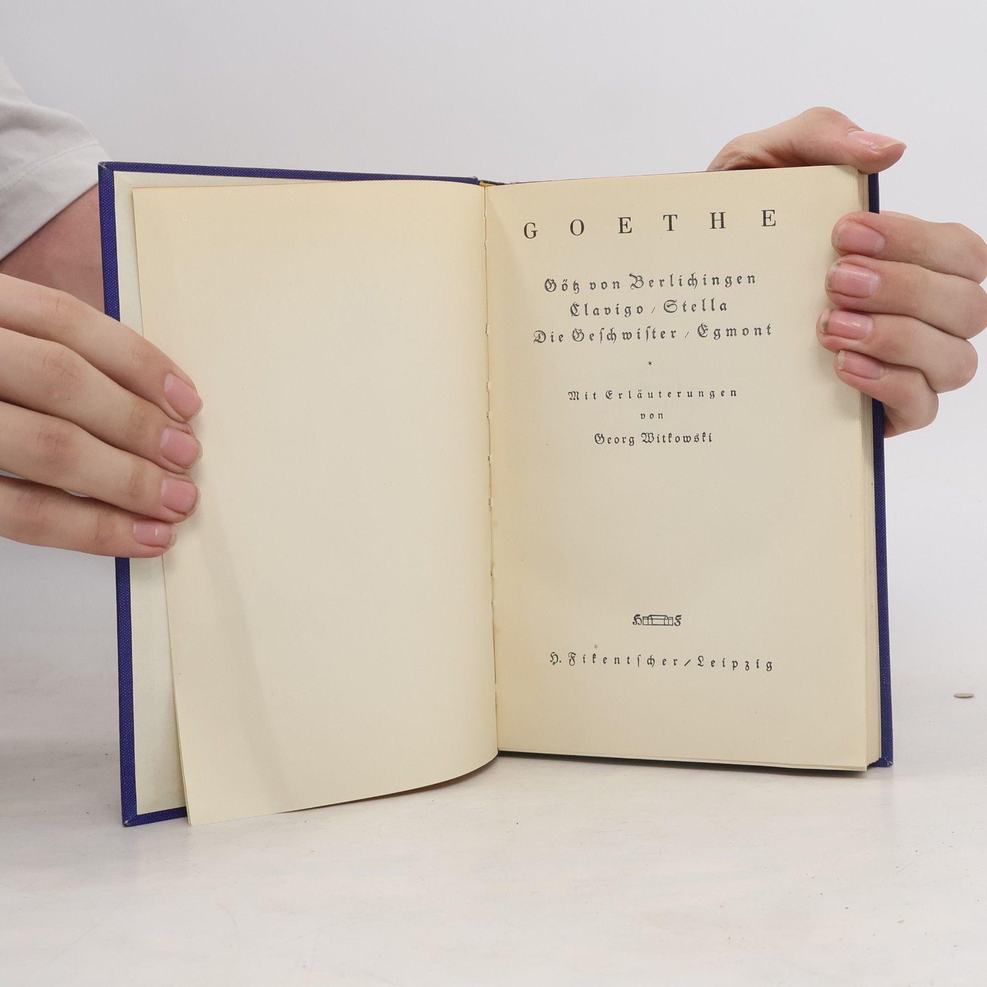 Johann Wolfgang von Goethe Gothes Werke. Götz von Berlichingen. Clavigo. Stella. Die Geschwister. Egmont