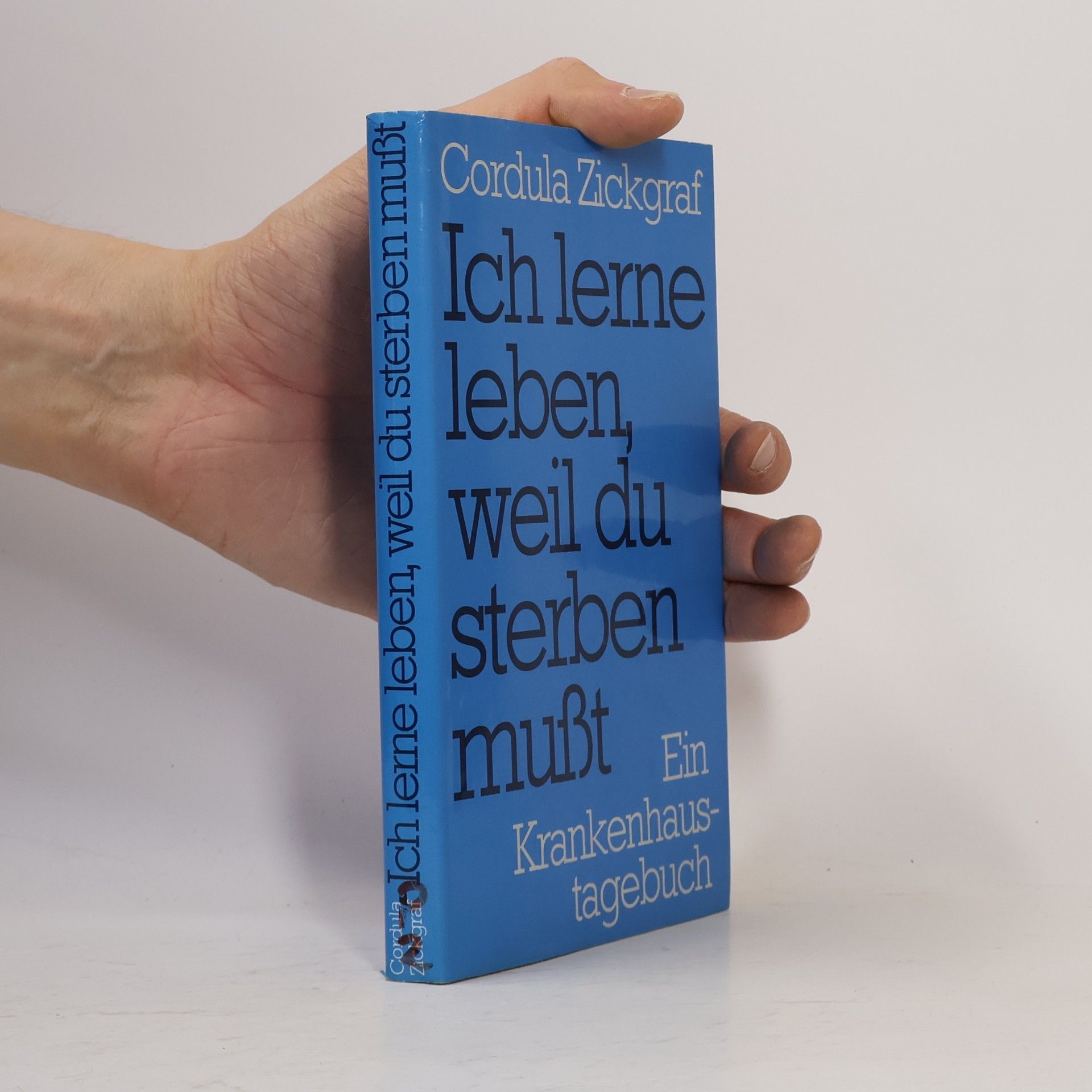 Cordula Zickgraf Ich lerne leben, weil du sterben mußt