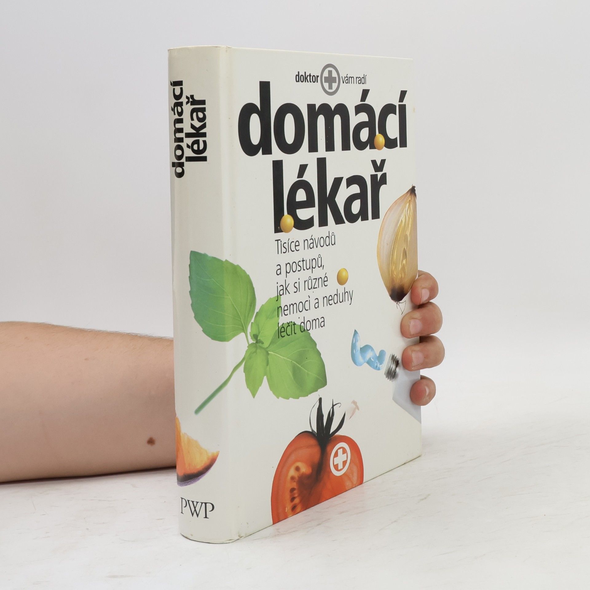 Various authors Domácí lékař. Tisíce návodů a postupů, jak si různé nemoci a neduhy léčit doma