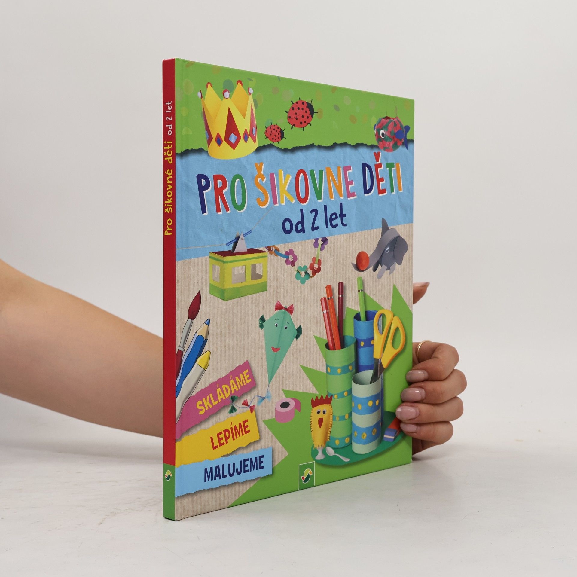 Pro šikovné děti od 2 let : Skládáme, lepíme, malujeme