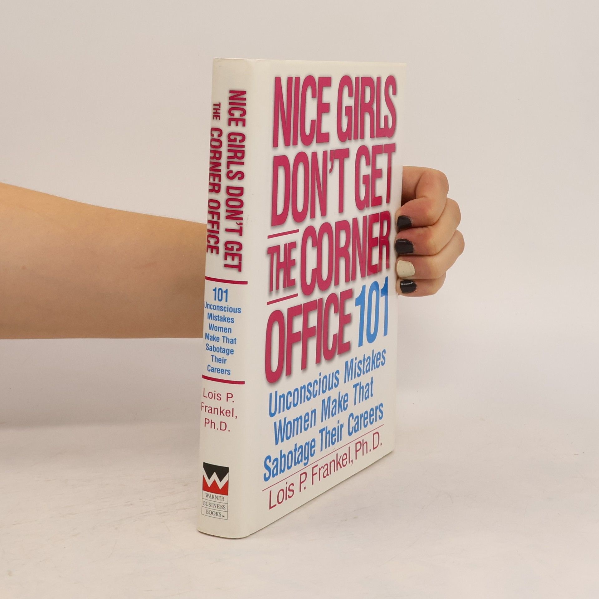 Lois Frankel Nice girls don't get the corner office : 101 unconscious mistakes women make that sabotage their careers