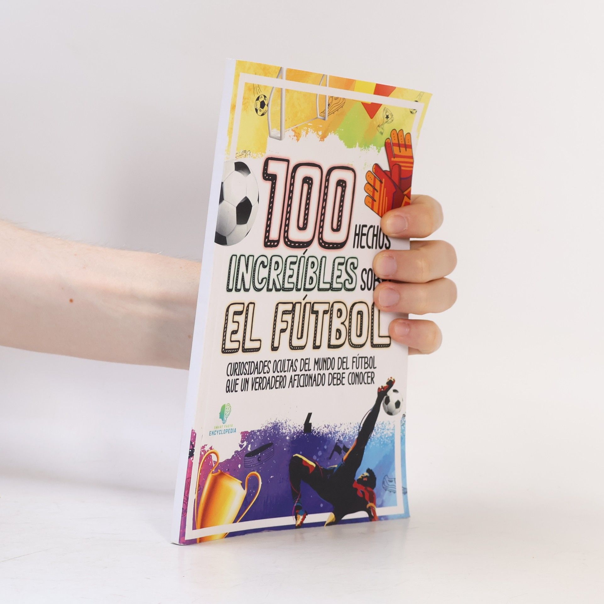 Smart Facts Encyclopedia Smart Facts: 100 Hechos increíbles sobre el fútbol