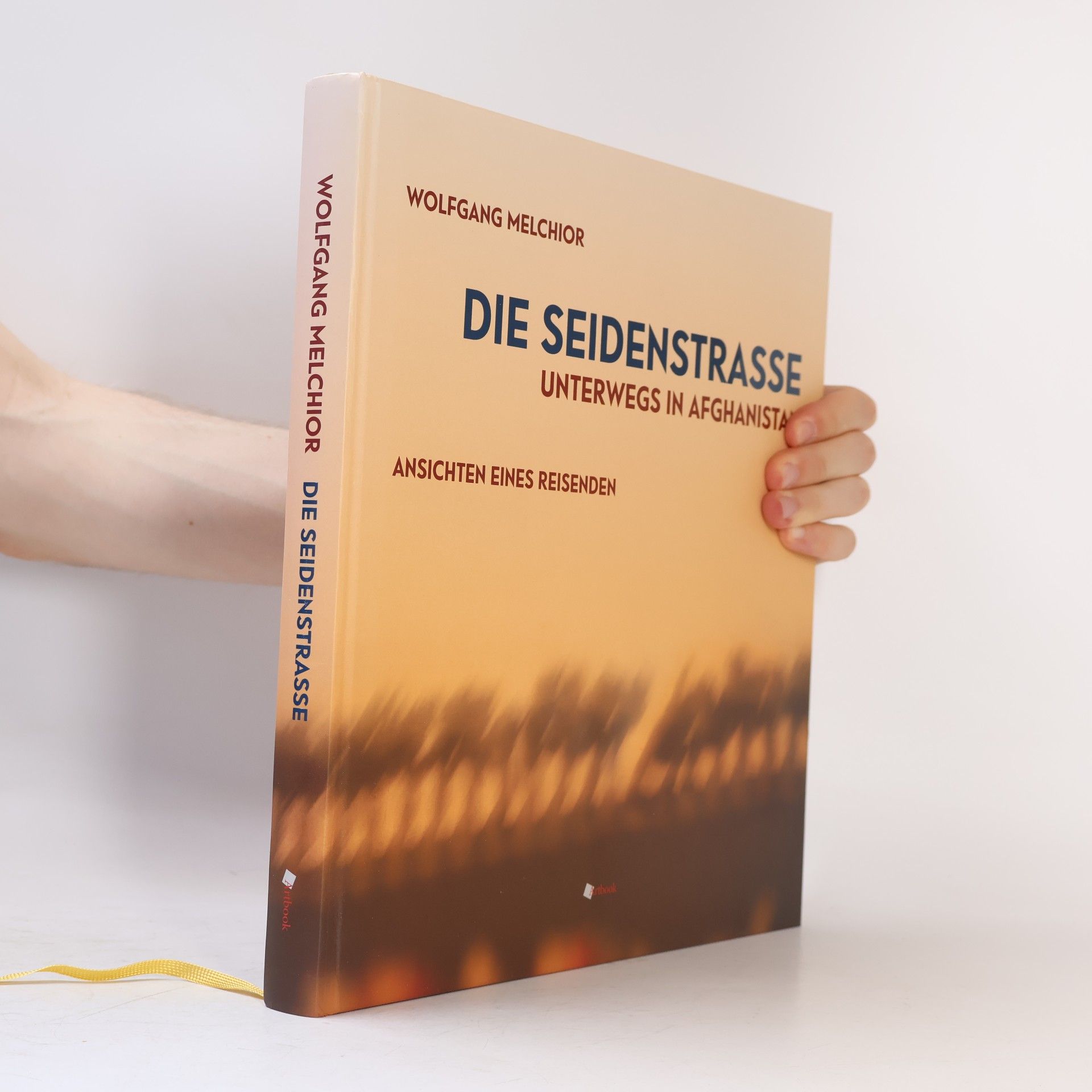 Wolfgang Melchior Die Seidenstraße.Unterwegs in Afghanistan.. Ansichten eines Reisenden.