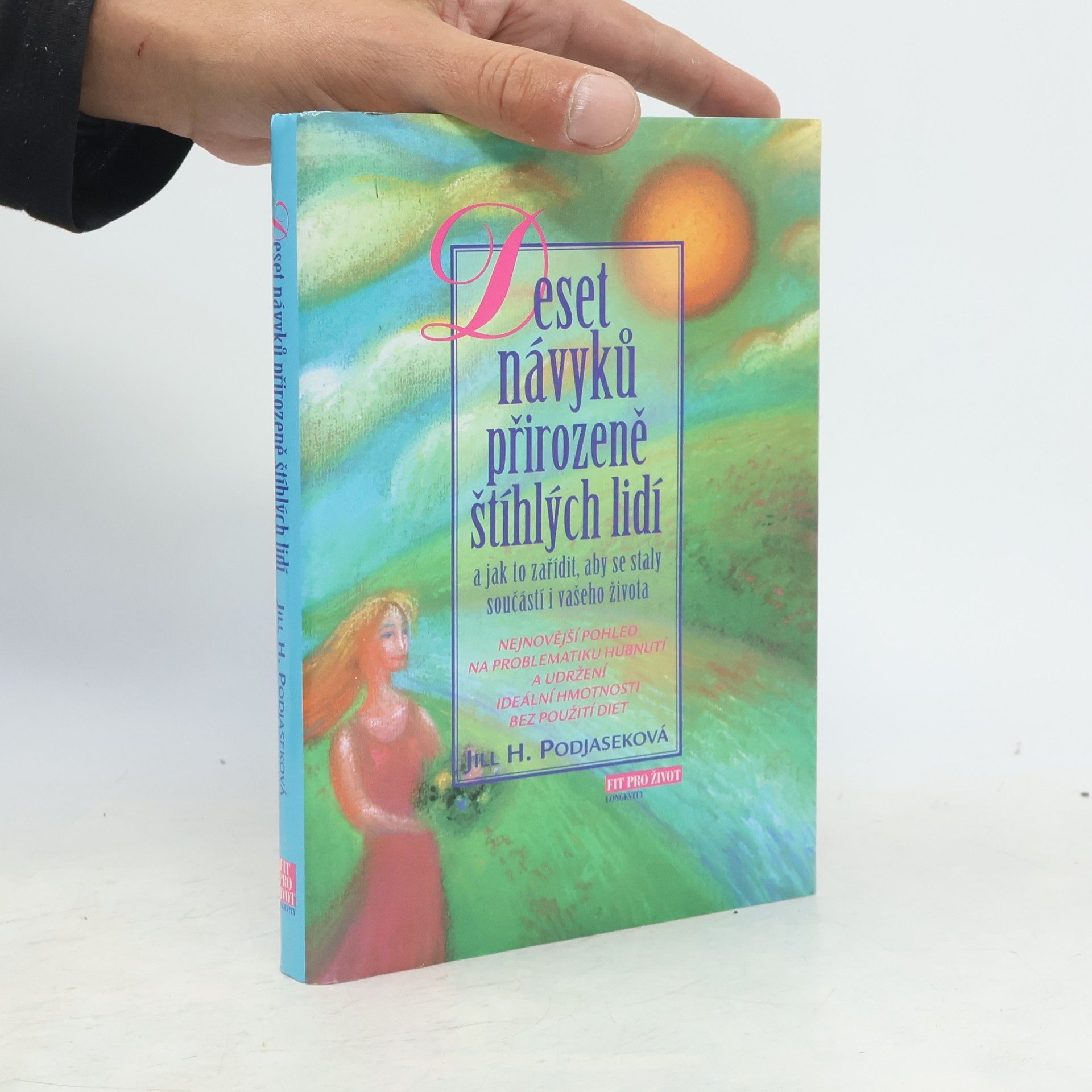 Jill H. Podjasek Deset návyků přirozeně štíhlých lidí a jak to zařídit, aby se staly součástí i vašeho života