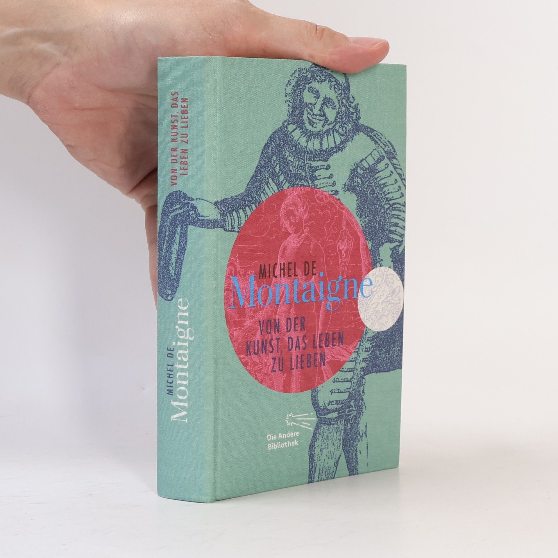 Michel de Montaigne Von der Kunst, das Leben zu lieben
