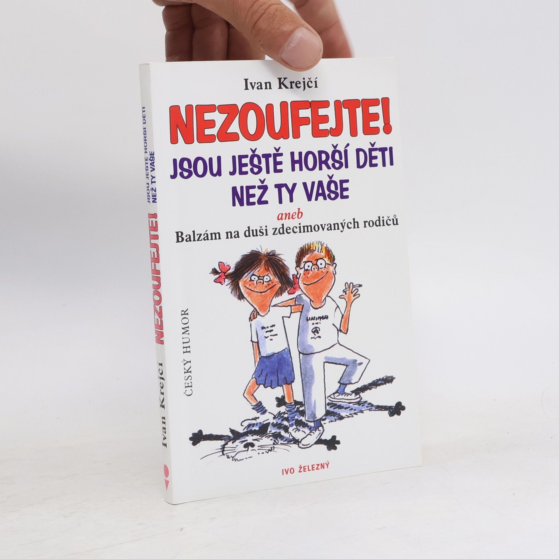 Ivan Krejčí Nezoufejte! Jsou ještě horší děti než ty vaše, aneb, Balzám na duši zdecimovaných rodičů