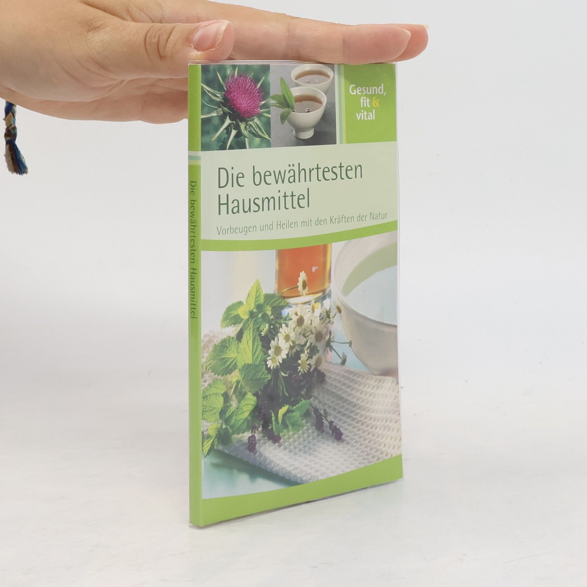 Autorenkollektiv Die bewährtesten Hausmittel. Vorbeugen und Heilen mit Kräutern der Natur