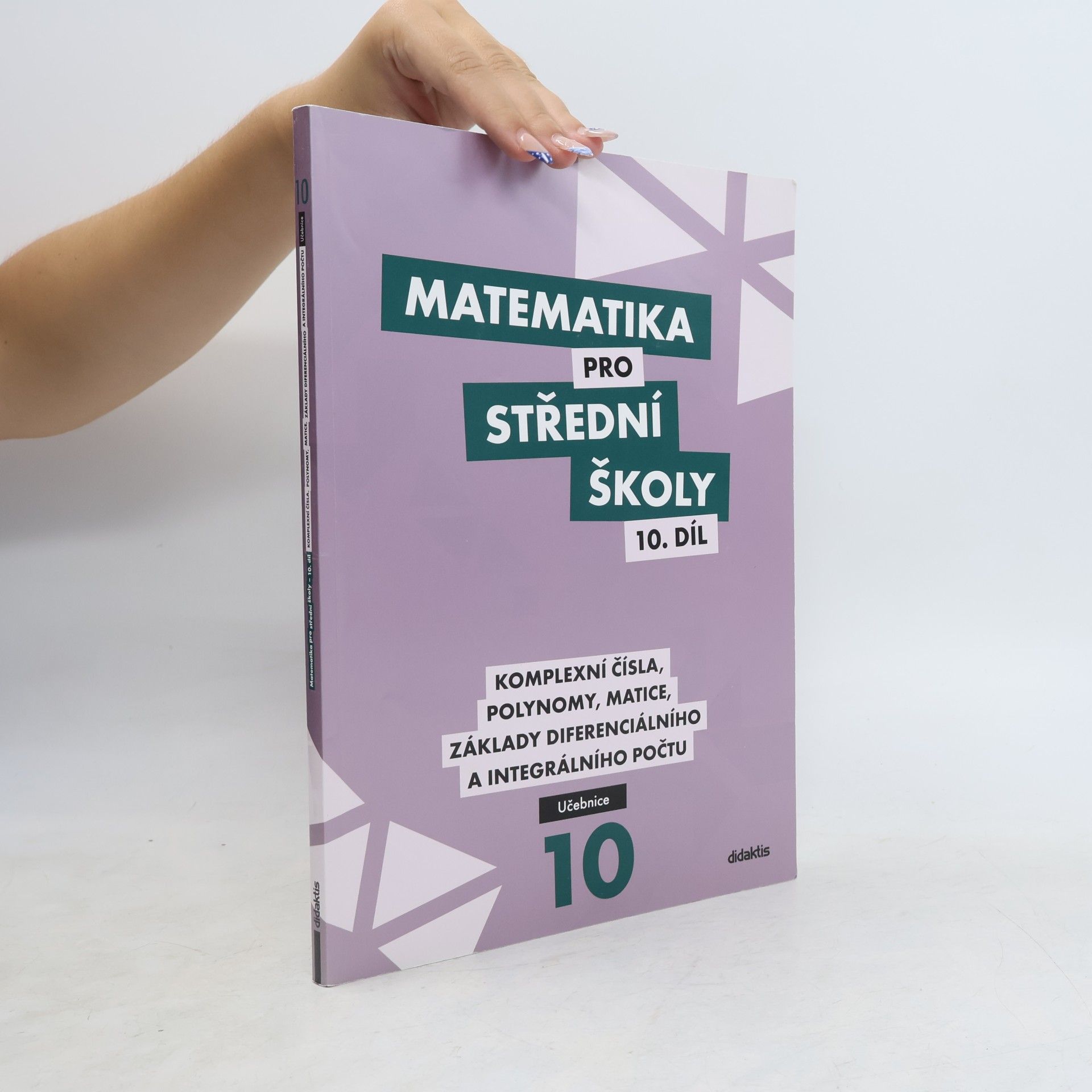 Lenka Macálková Matematika pro střední školy. 10. díl, Komplexní čísla, polynomy, matice, základy diferenciálního a integrálního počtu. Učebnice