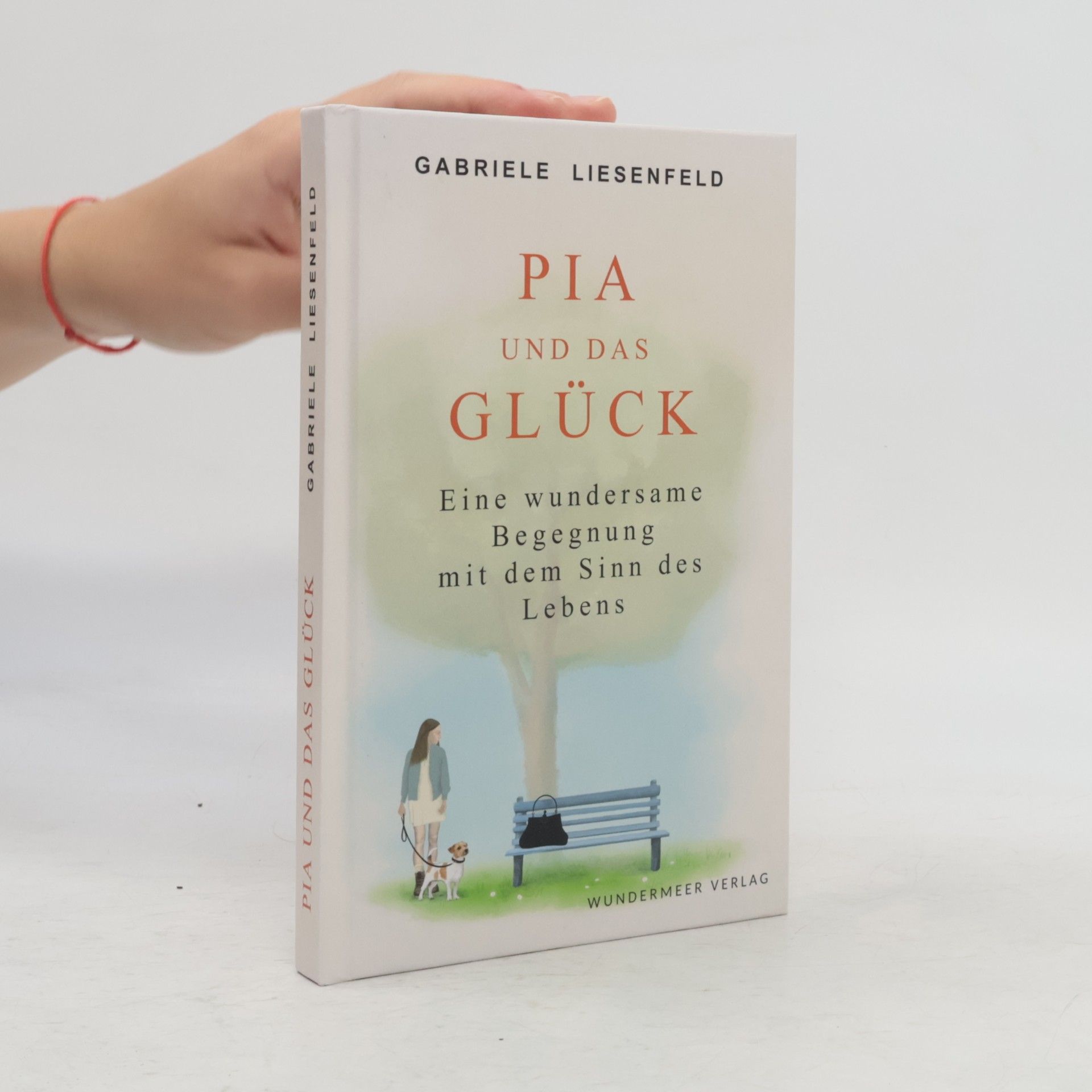 Gabriele Liesenfeld Pia und das Glück : Eine wundersame Begegnung mit dem Sinn des Lebens