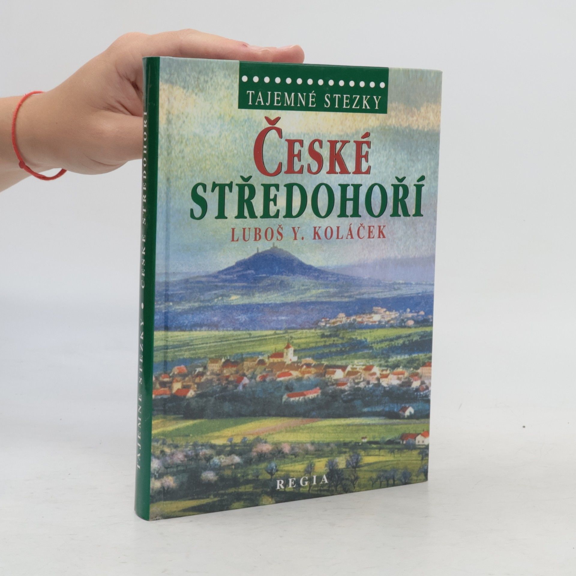 Luboš Y. Koláček České středohoří. Země krutých Lučanů, nejkrásnější alchymická zahrada Světa, rodný kraj loupežníka Babinského