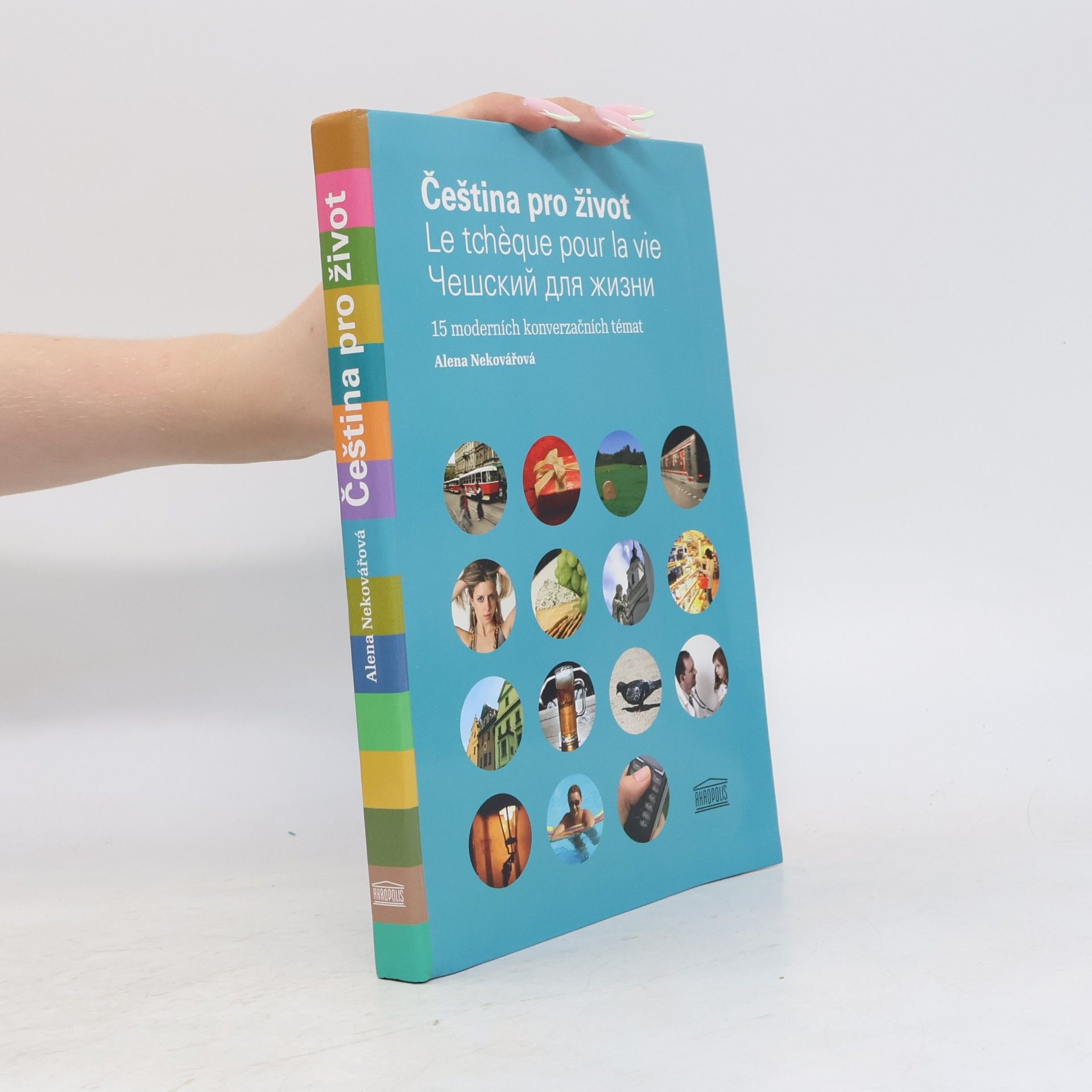 Alena Nekovářová Čeština pro život = Le tchèque pour la vie = Češskij dlja žizni : 15 moderních konverzačních témat