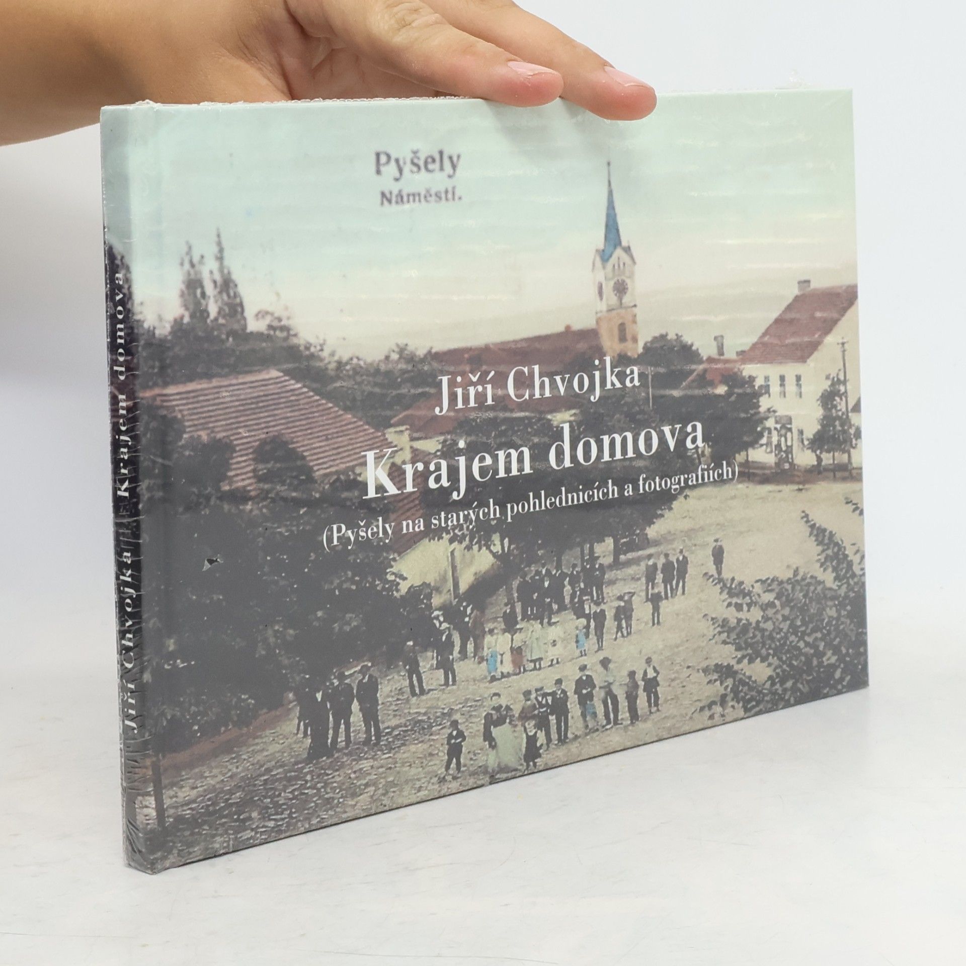 Jiří Chvojka Krajem domova. Pyšely na starých pohlednicích a fotografiích