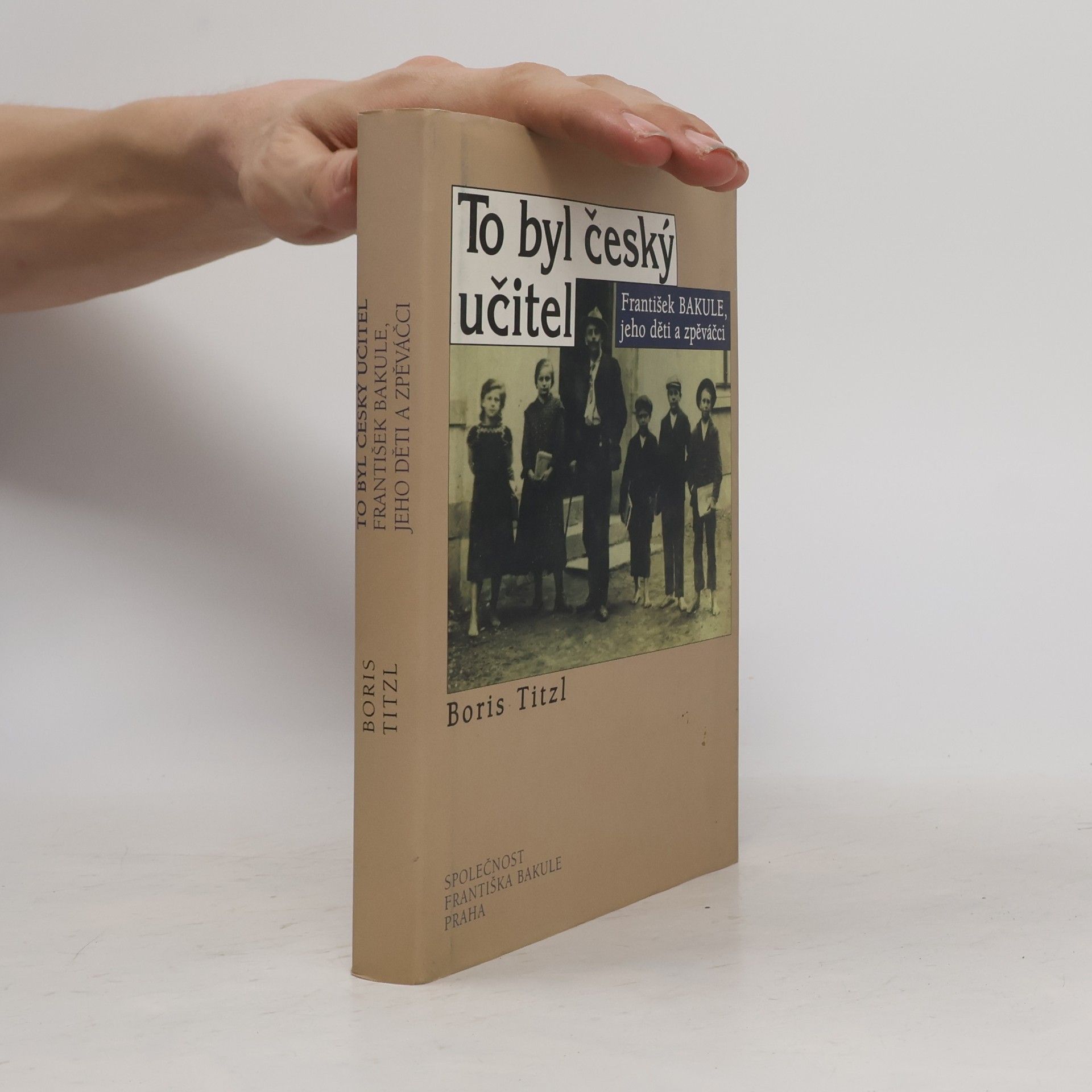 Boris Titzl To byl český učitel : František Bakule, jeho děti a zpěváčci