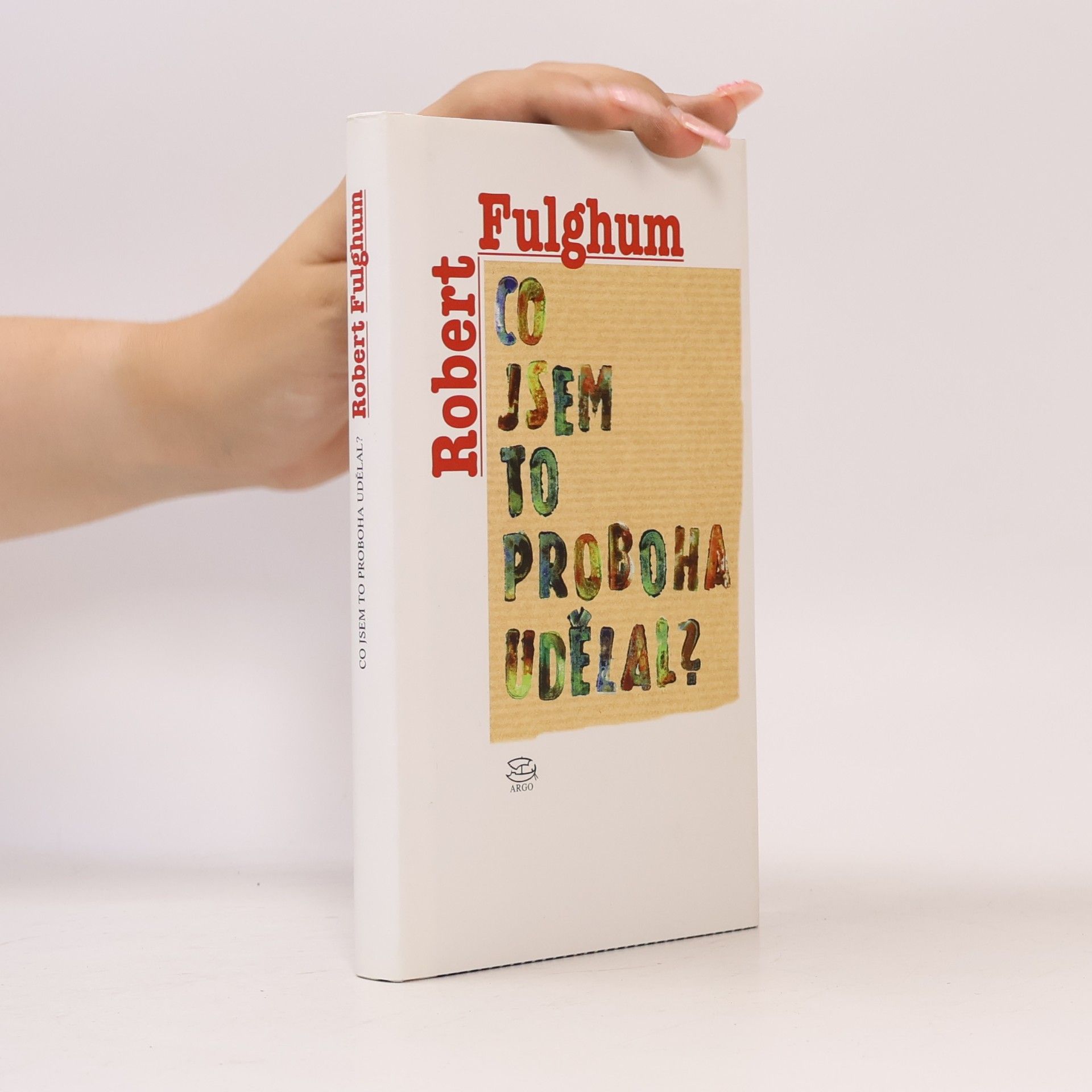 Robert Fulghum Co jsem to proboha udělal?