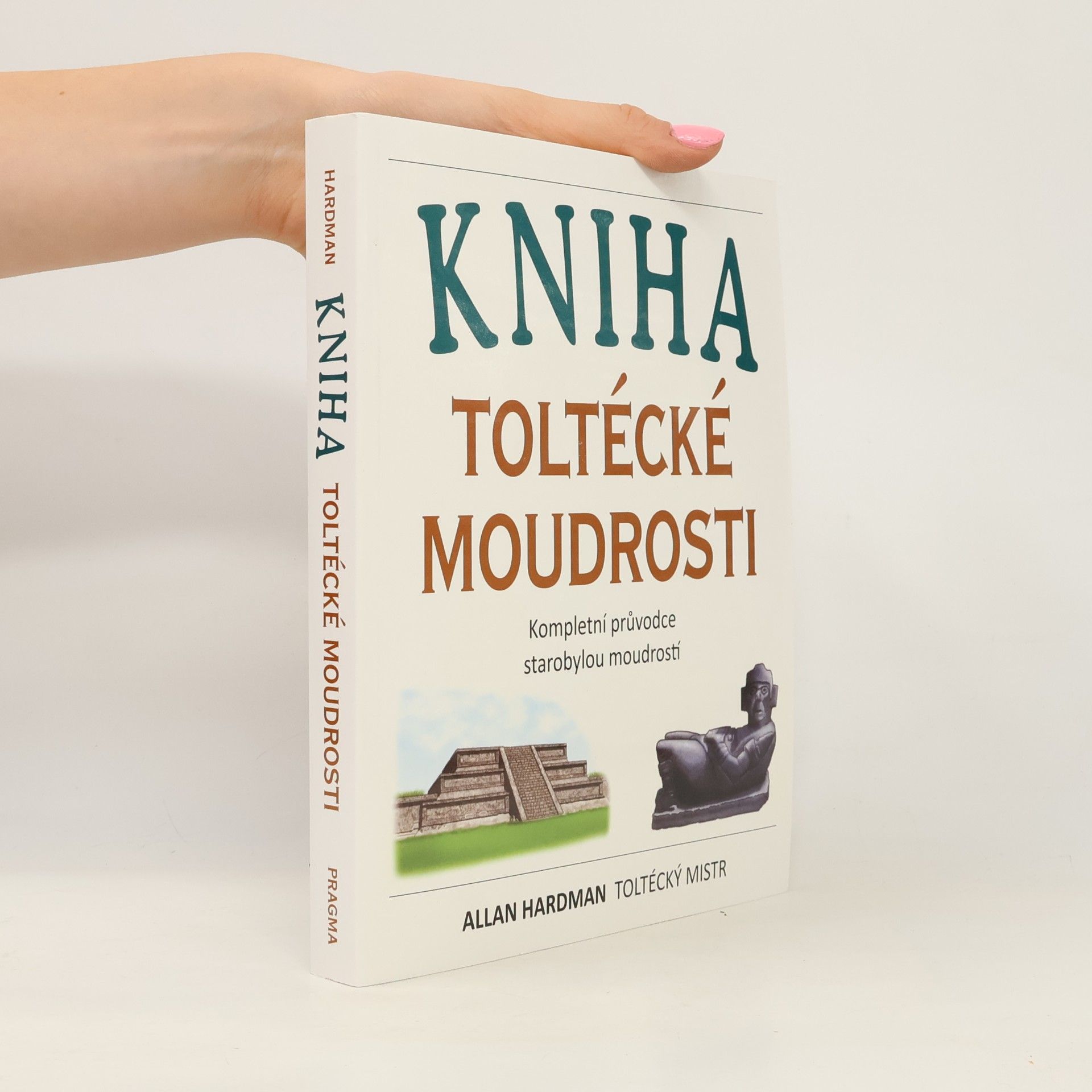 Allan Hardman Kniha toltécké moudrosti: Kompletní průvodce starobylou moudrostí