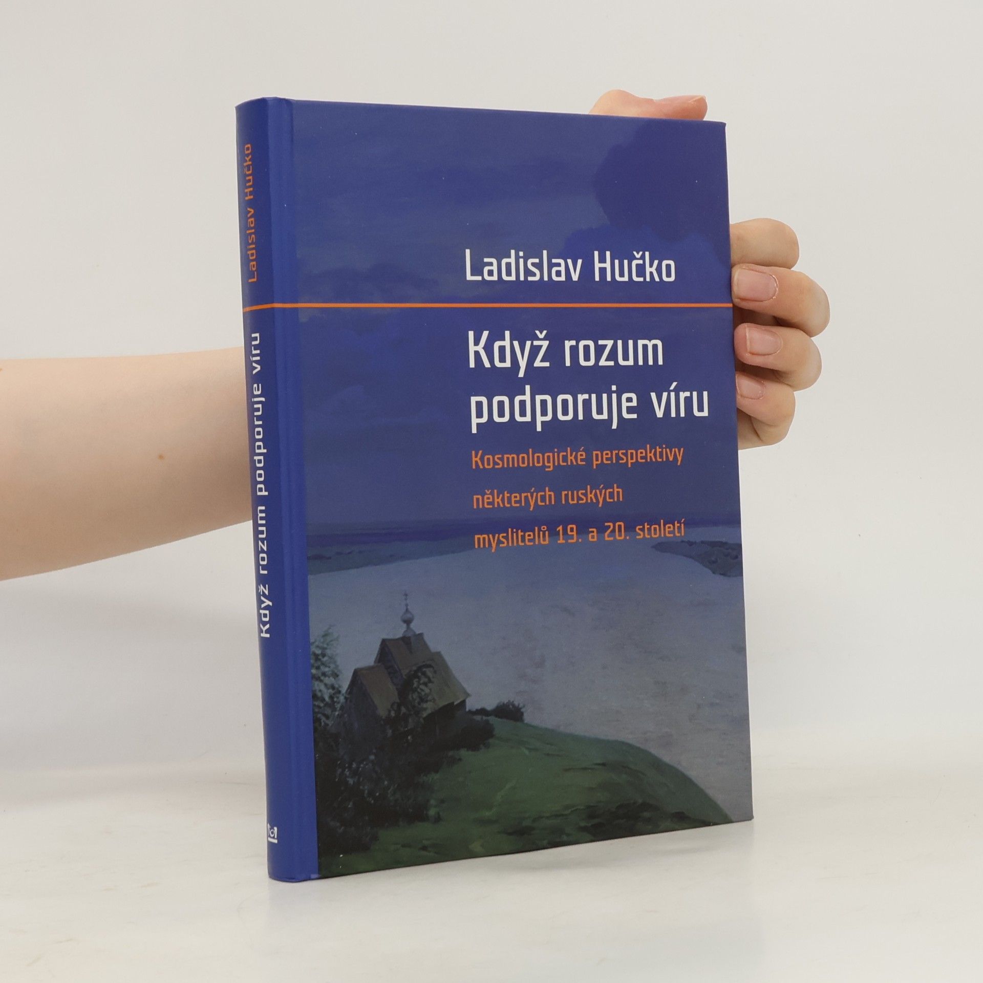 Ladislav Hučko Když rozum podporuje víru: Kosmologická perspektiva ruských myslitelů 19. a 20. století