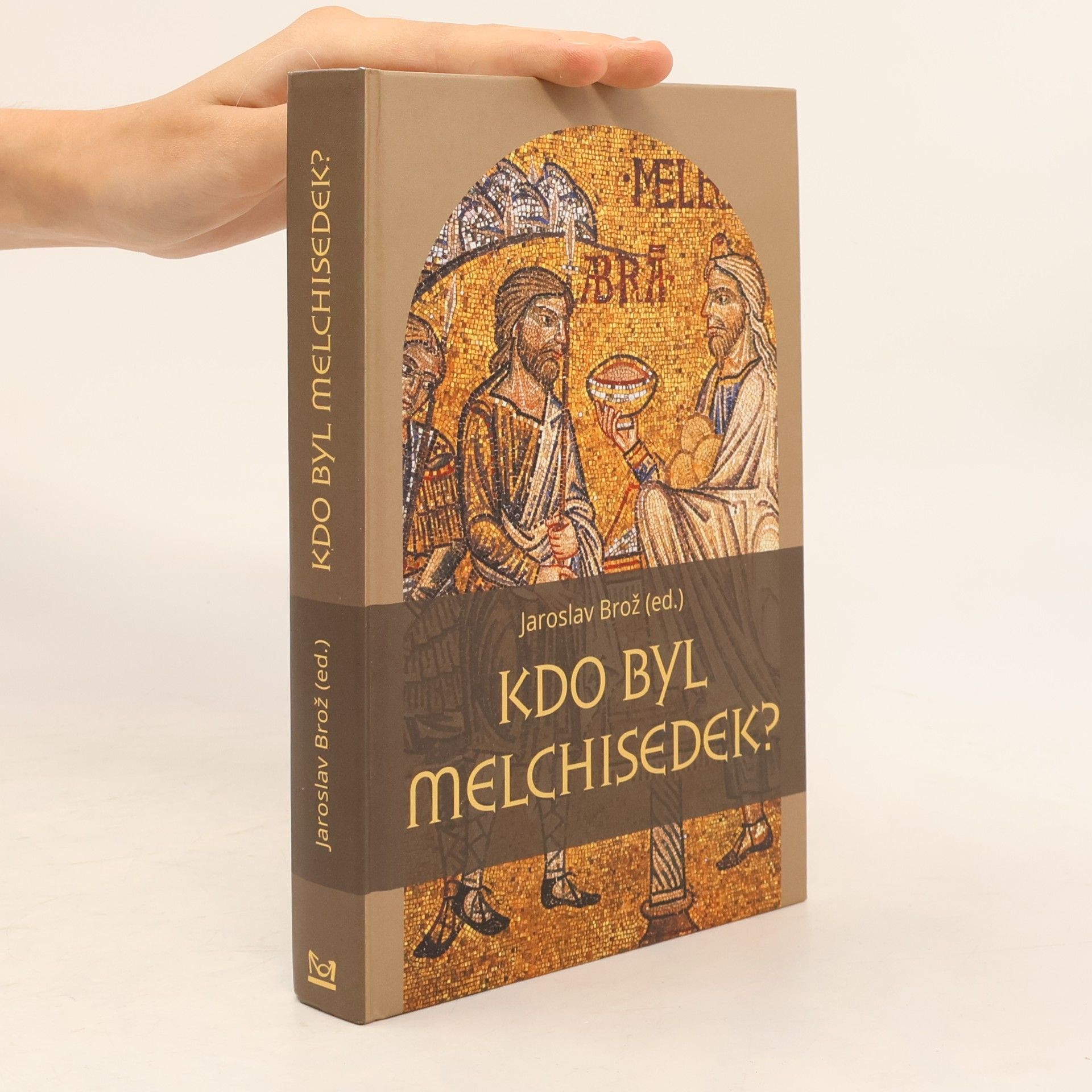 Jaroslav Brož Kdo byl Melchisedek? : Postava kněze-krále v biblických textech a v dějinách