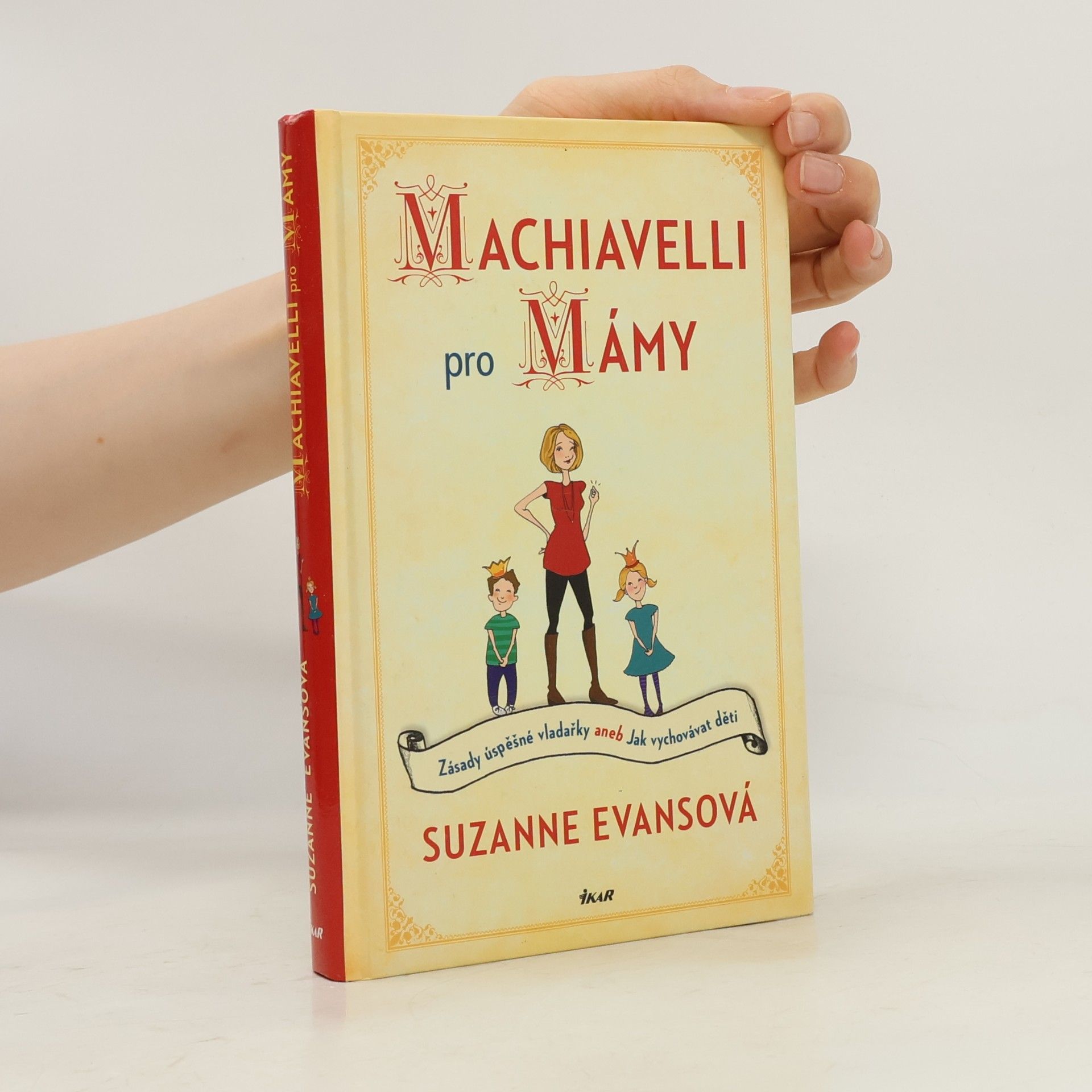 Suzanne Evans Machiavelli pro mámy : zásady úspěšné vladařky, aneb, Jak vychovávat děti