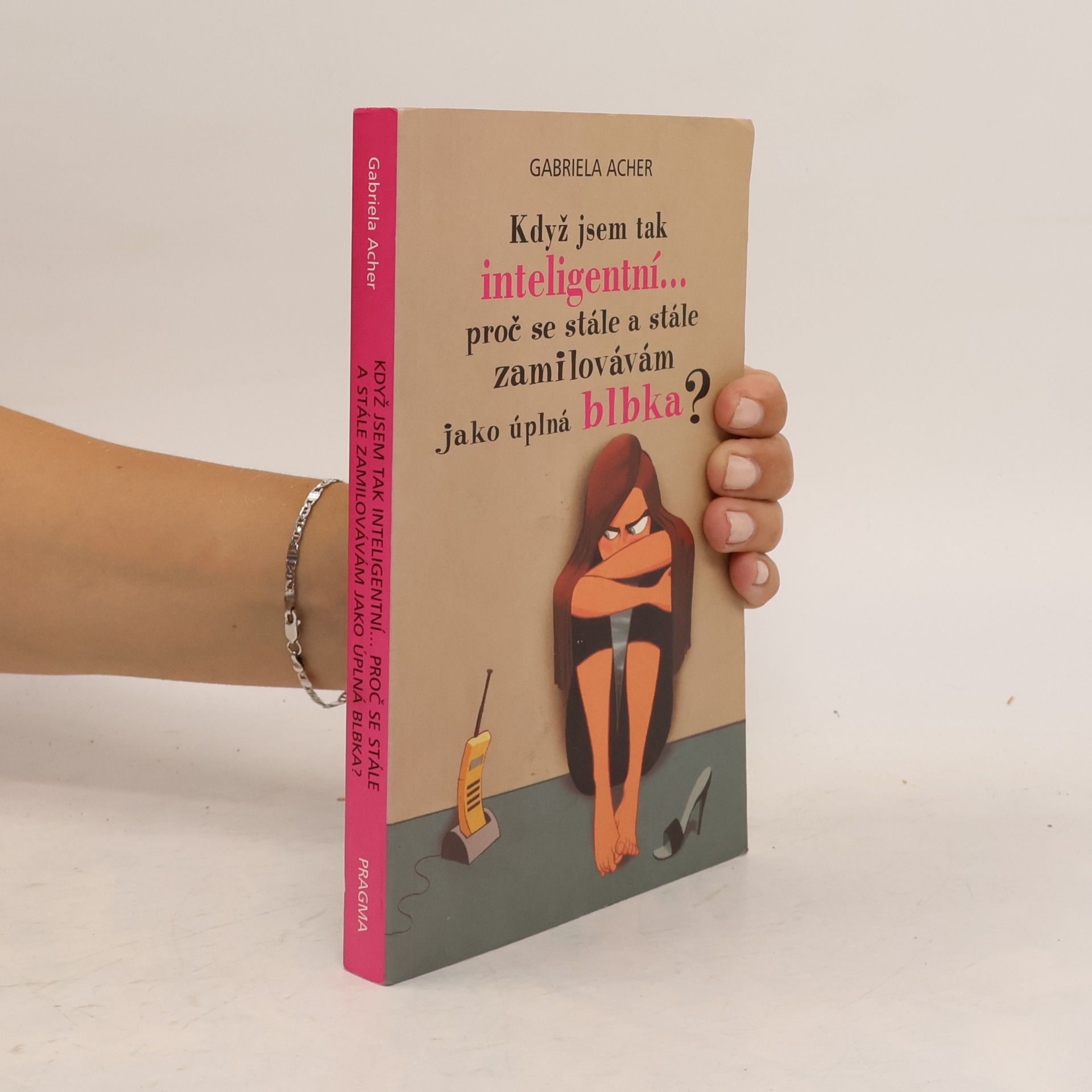 Gabriela Acher Když jsem tak inteligentní--, proč se stále a stále zamilovávám jako úplná blbka?