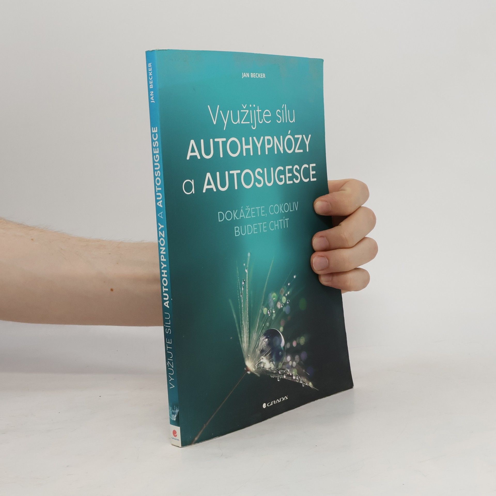 Jan Becker Využijte sílu autohypnózy a autosugesce : dokážete, cokoliv budete chtít