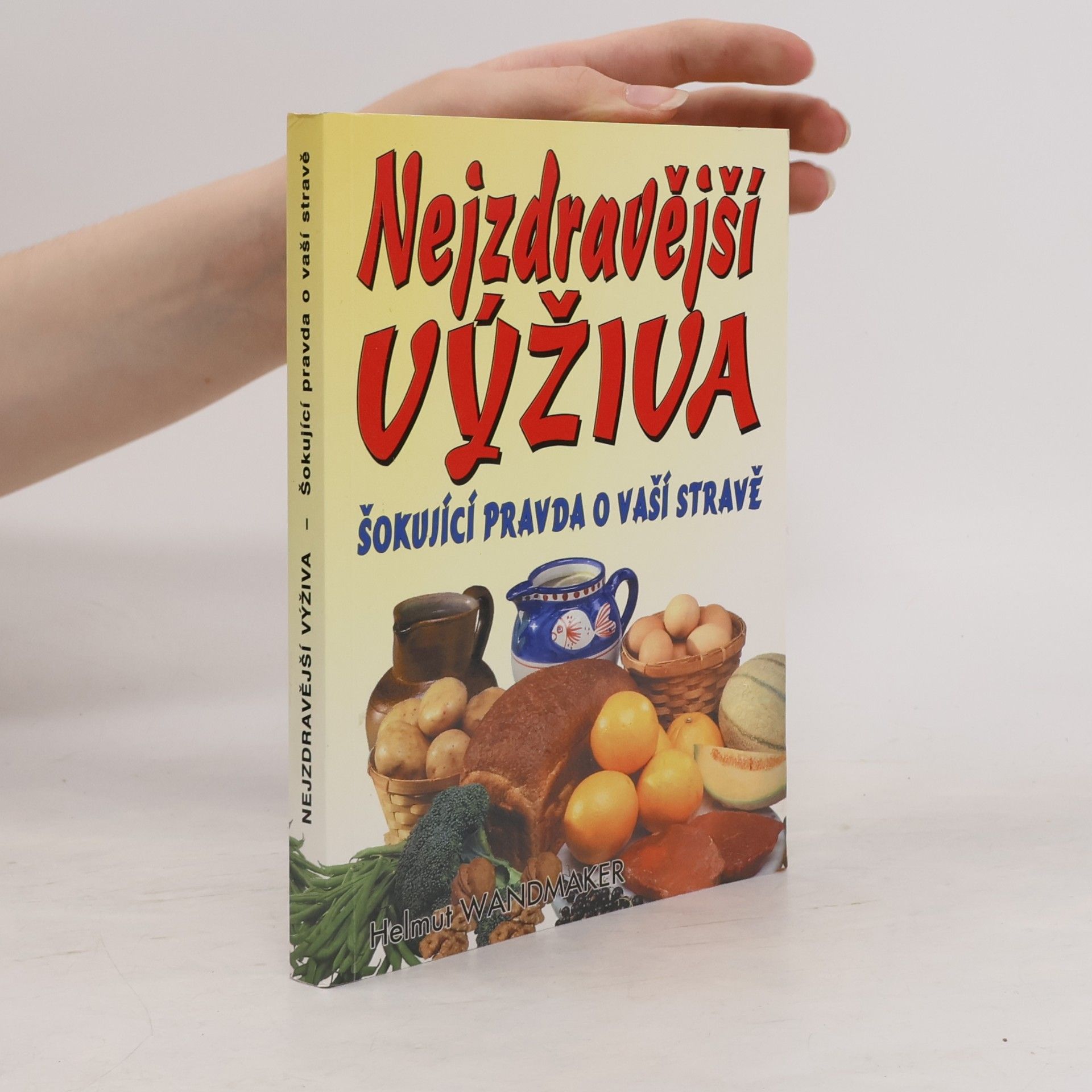 Helmut Wandmaker Šokující pravda o vaší stravě : chceš být zdravý? zapomeň na hrnec na vaření