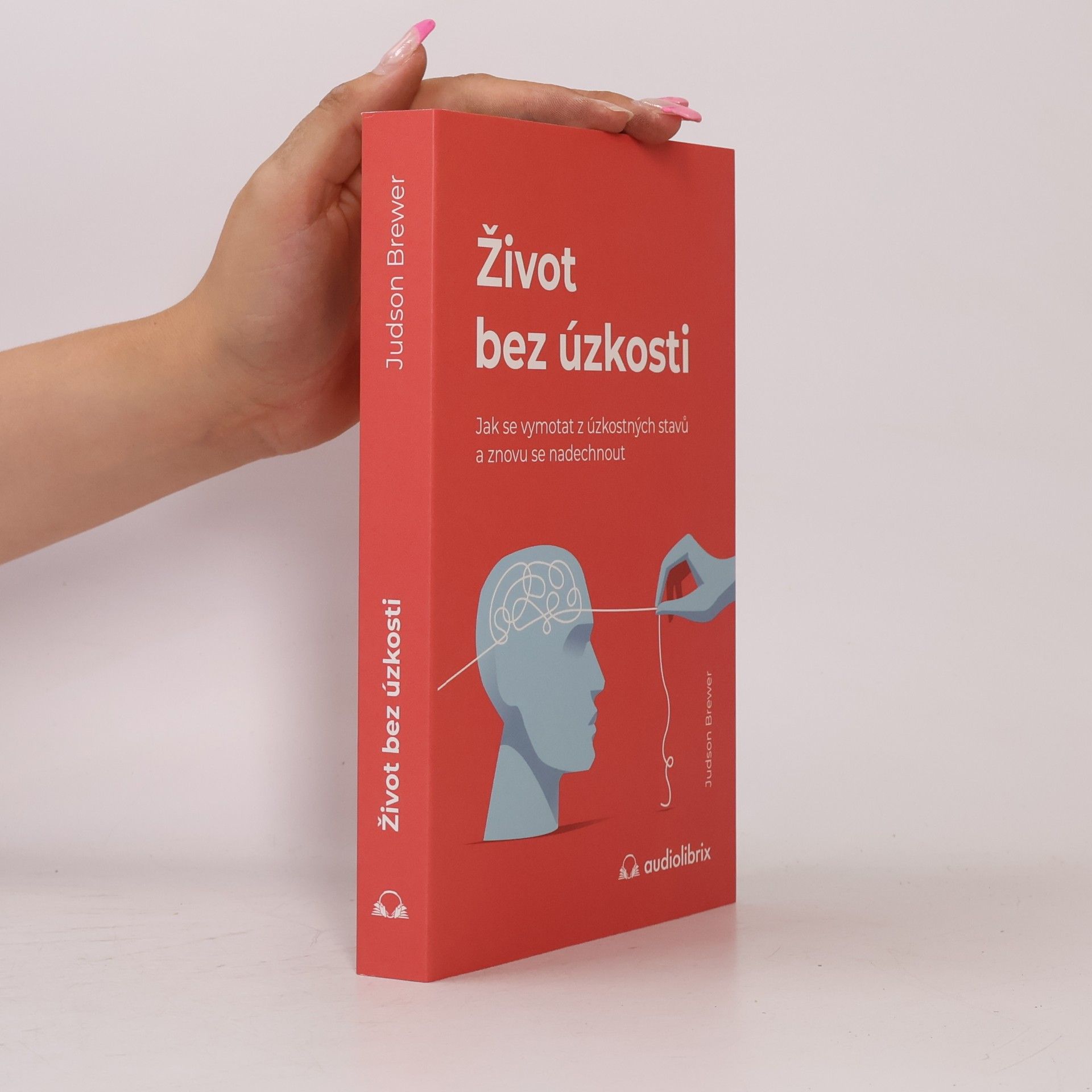 Judson Brewer Život bez úzkosti : jak se vymotat z úzkostných stavů a znovu se nadechnout