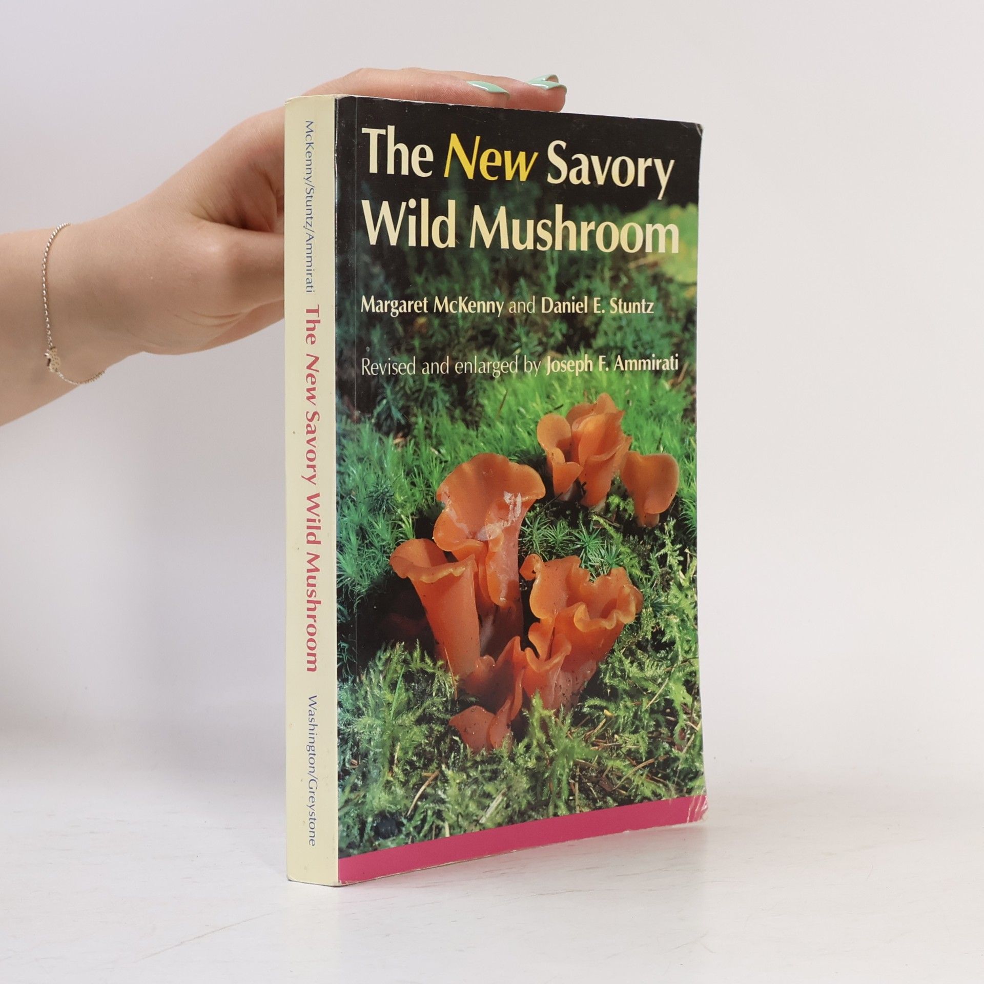 Daniel E. Stuntz The New Savory Wild Mushroom: Revised and Enlarged by Joseph F. Ammirati