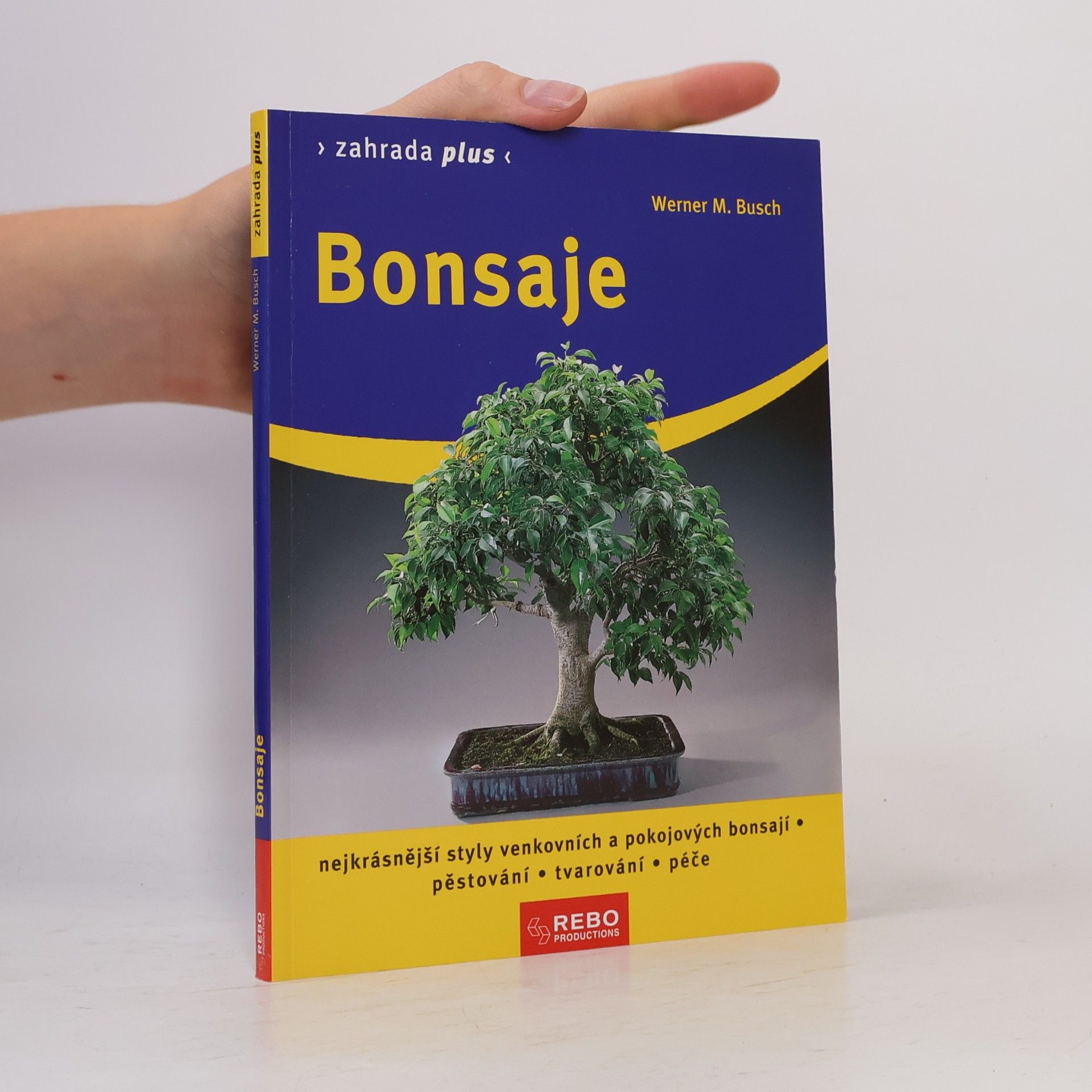 Werner M. Busch Bonsaje: Nejkrásnější styly venkovních a pokojových bonsají : pěstování, tvarování, péče