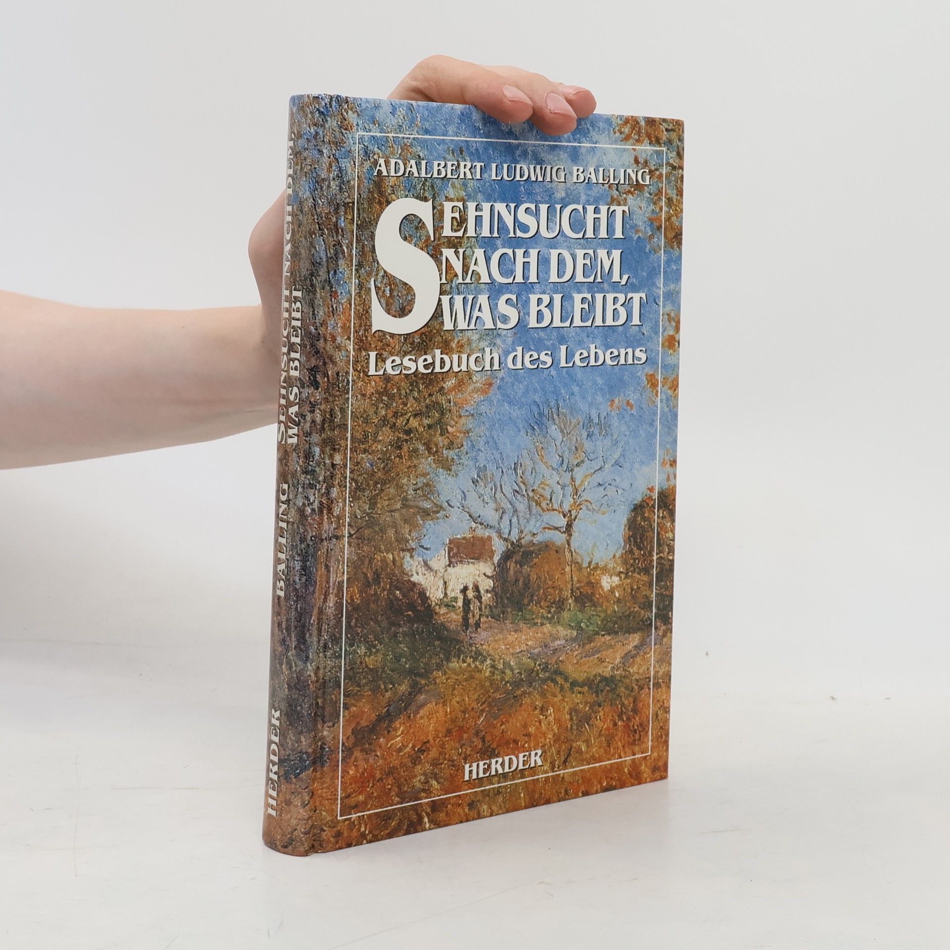 Adalbert Ludwig Balling Sehnsucht nach dem, was bleibt, Lesebuch des Lebens