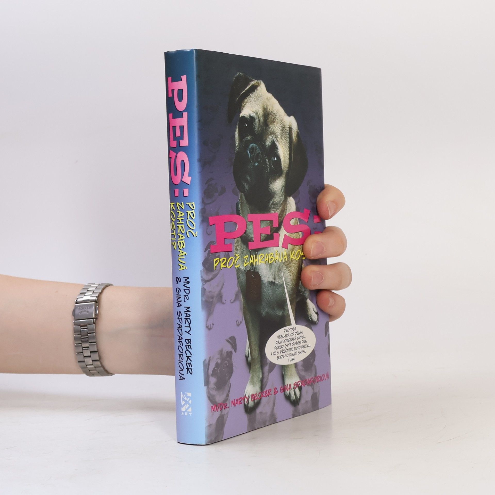Pes: proč zahrabává kosti? : 101 všetečných otázek o záhadách psího života, zdraví a typického chování