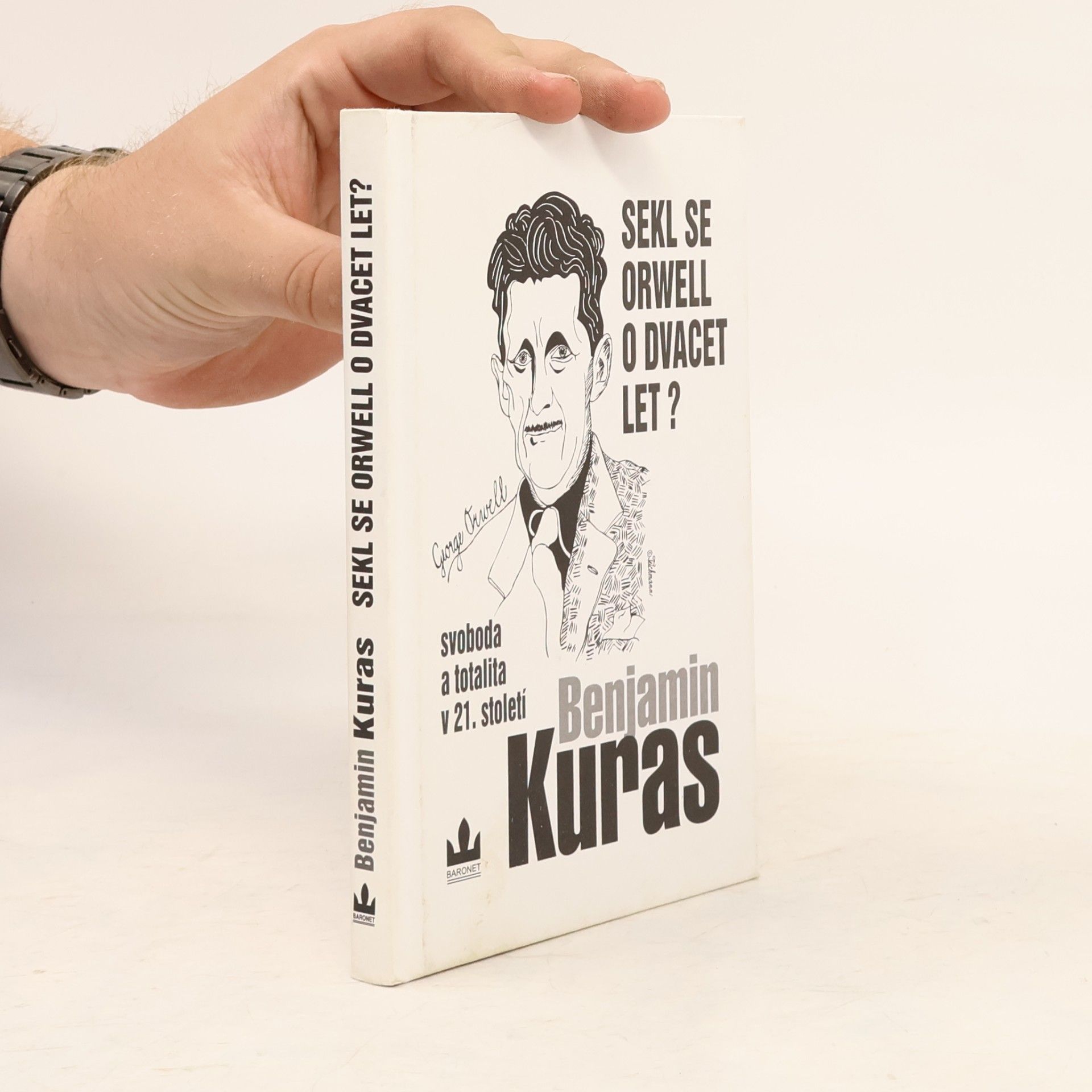 Benjamin Kuras Sekl se Orwell o dvacet let? : Svoboda a totalita v 21. století