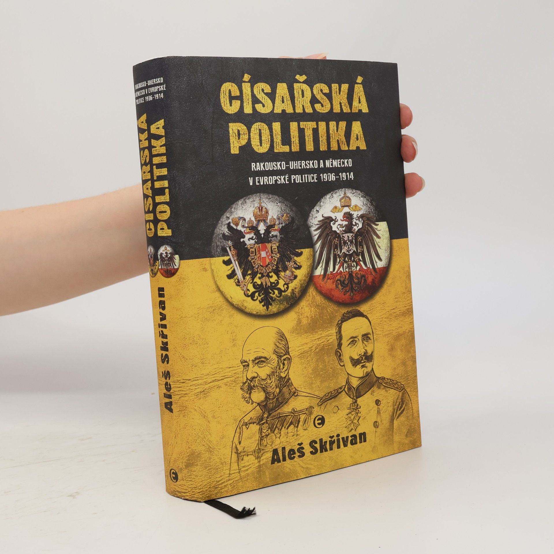 Aleš Skřivan Císařská politika. Rakousko-Uhersko a Německo v evropské politice 1906-1914