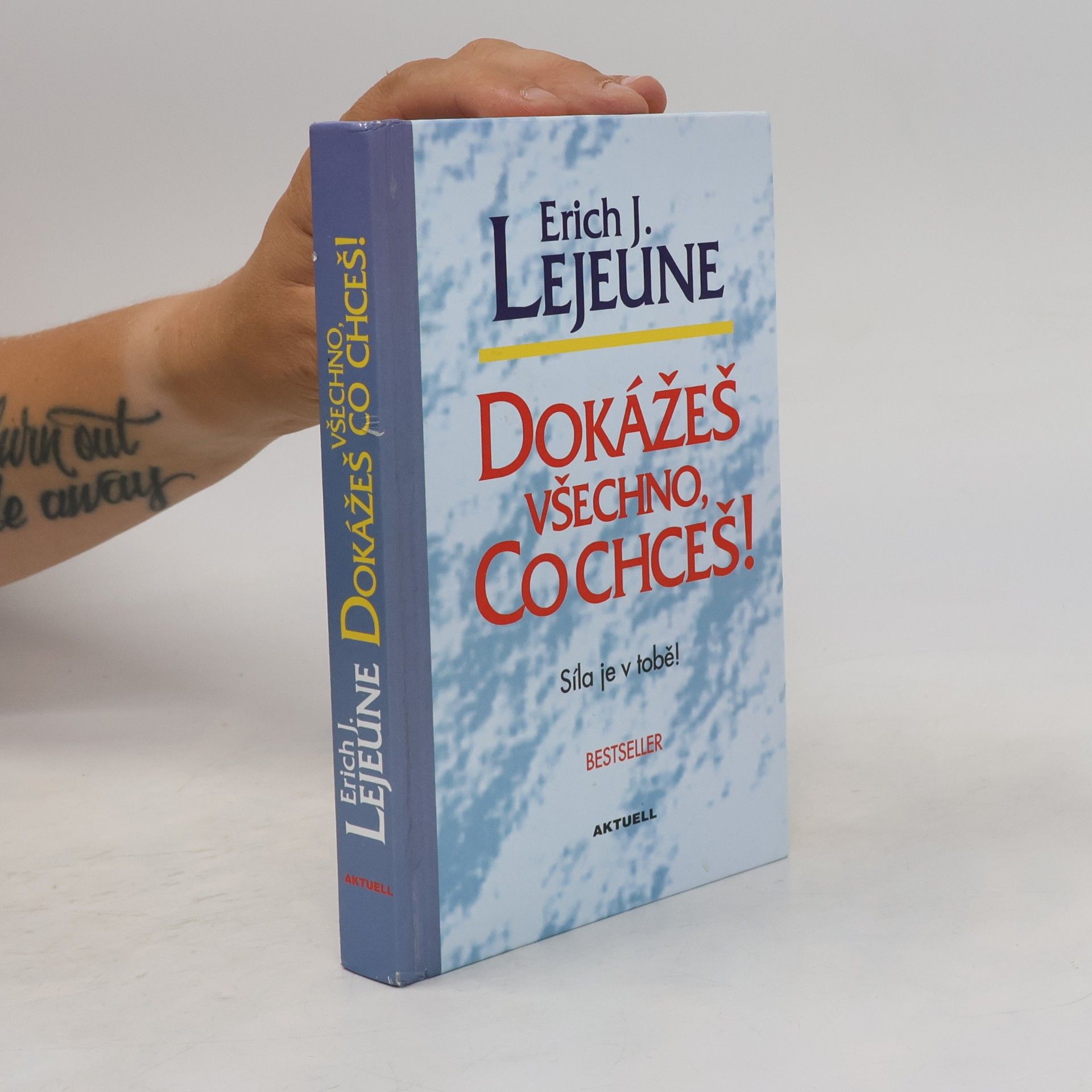 Erich J. Lejeune Dokážeš všechno, co chceš! Síla je v tobě!