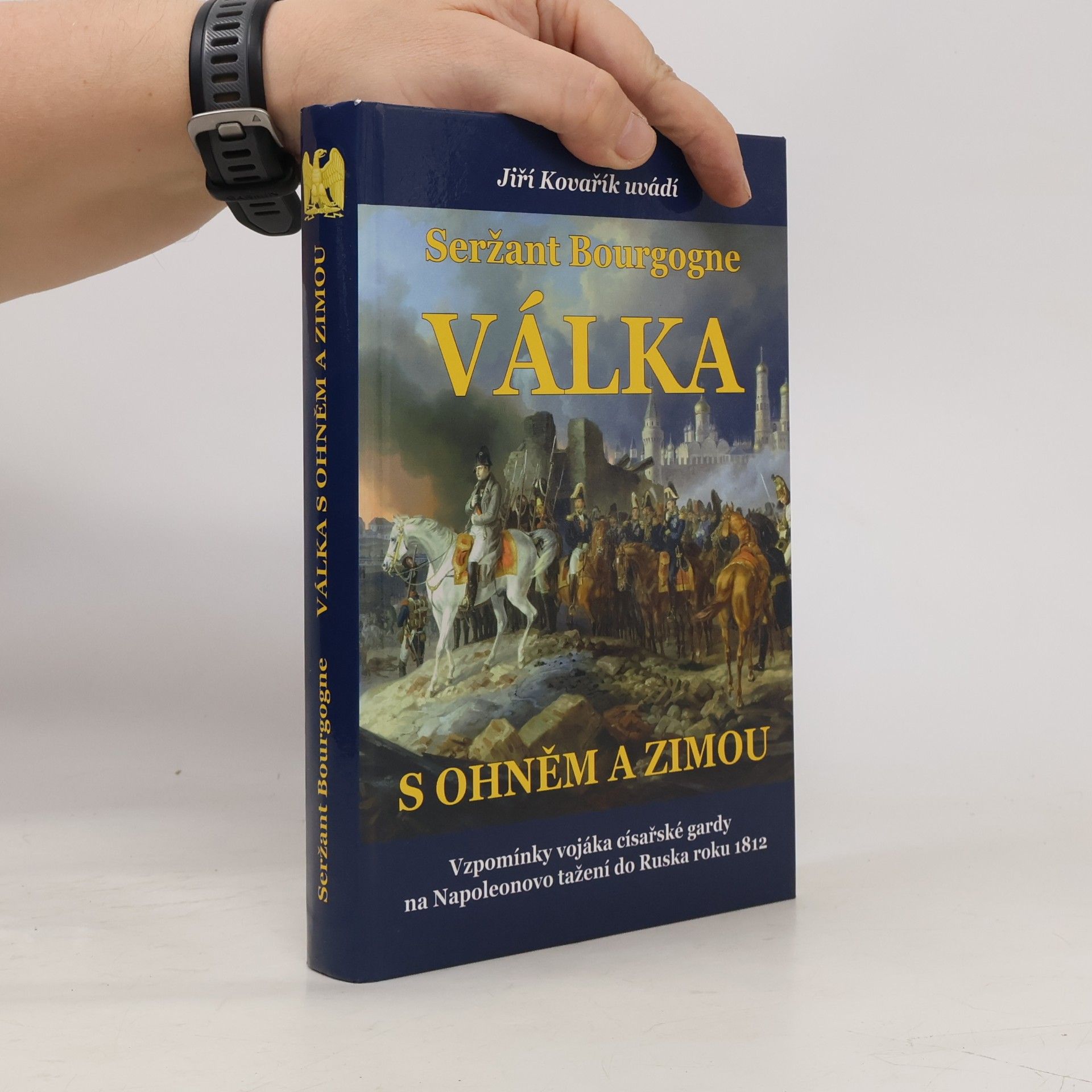 Christian Wilhelm von Faber du Faur Seržant Bourgogne. Válka s ohněm a zimou. Vzpomínky vojáka císařské gardy na Napoleonovo tažení do Ruska roku 1812