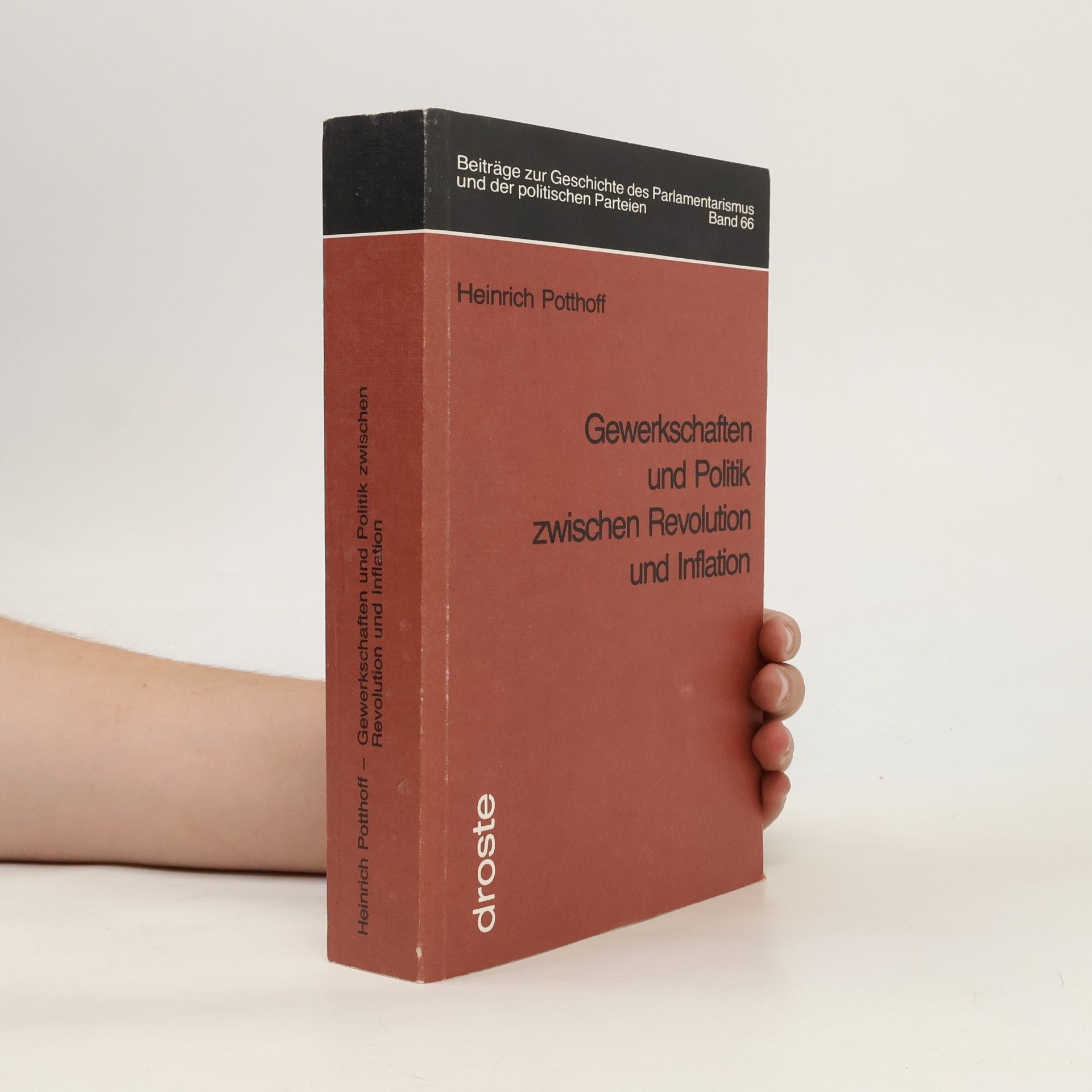Heinrich Potthoff Beiträge zur Geschichte des Parlamentarismus und der politischen Parteien - 66: Gewerkschaften und Politik zwischen Revolution und Inflation