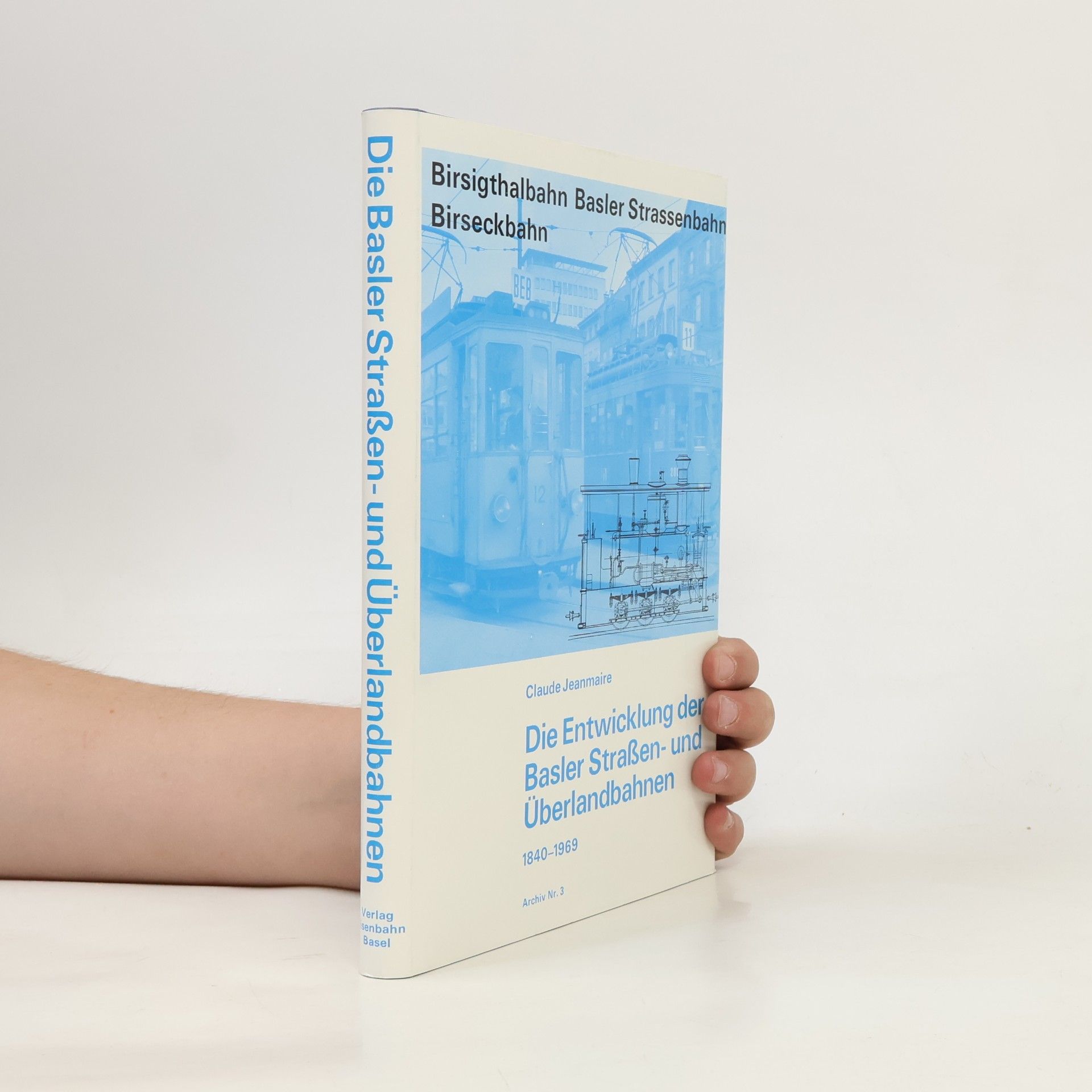 Claude Jeanmaire Die Entwicklung der Basler Straßen- und Überlandbahnen 1840-1969