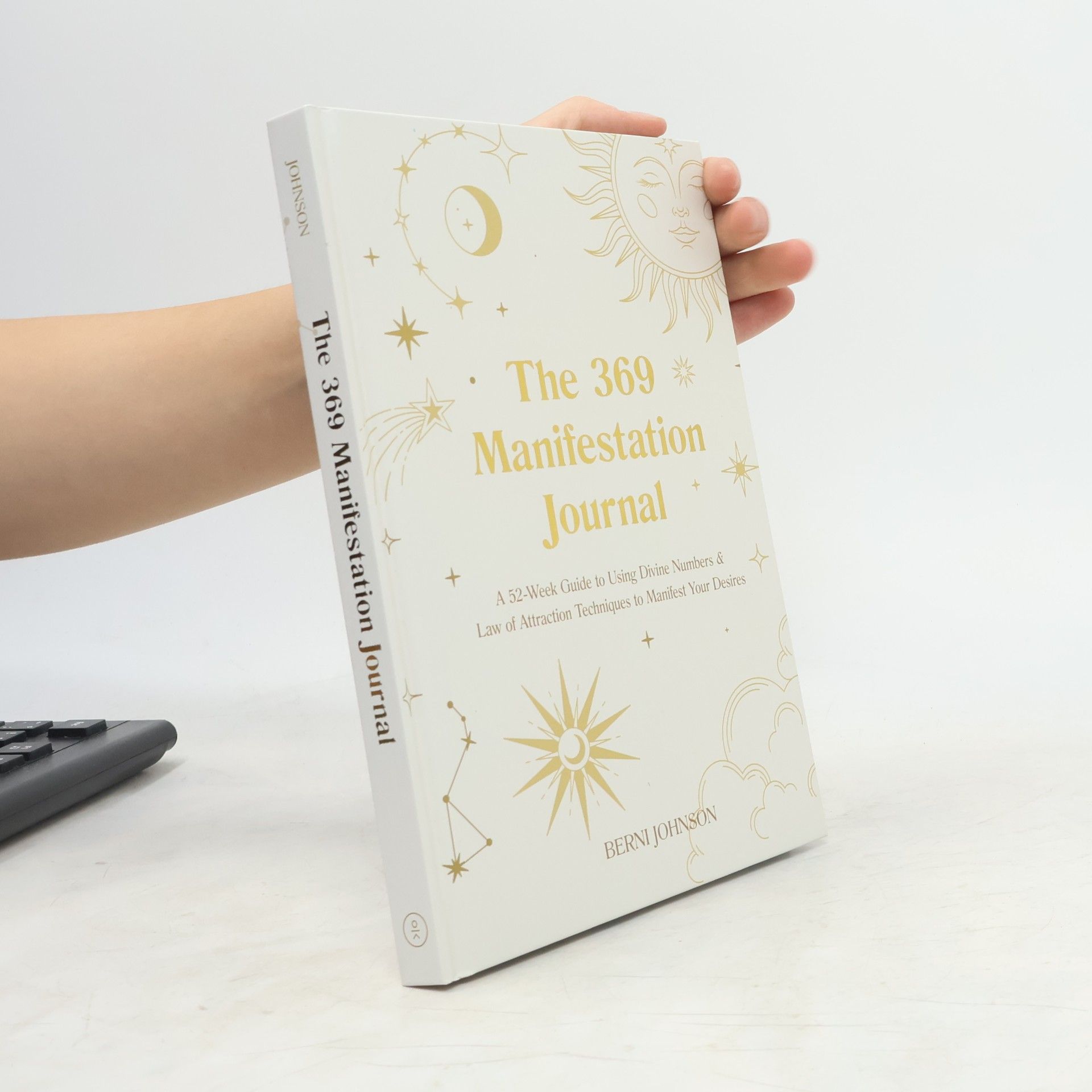 Berni Johnson The 369 Manifestation Journal: A 52-Week Guide to Using Divine Numbers and Law of Attraction Techniques to Manifest Your Desires
