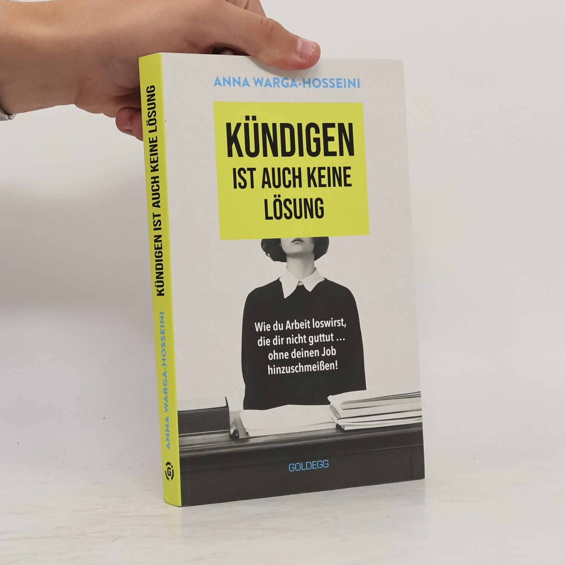 Anna Warga-Hosseini Kündigen ist auch keine Lösung. Wie du Arbeit loswirst, die dir nicht guttut … ohne deinen Job hinzuschmeißen!