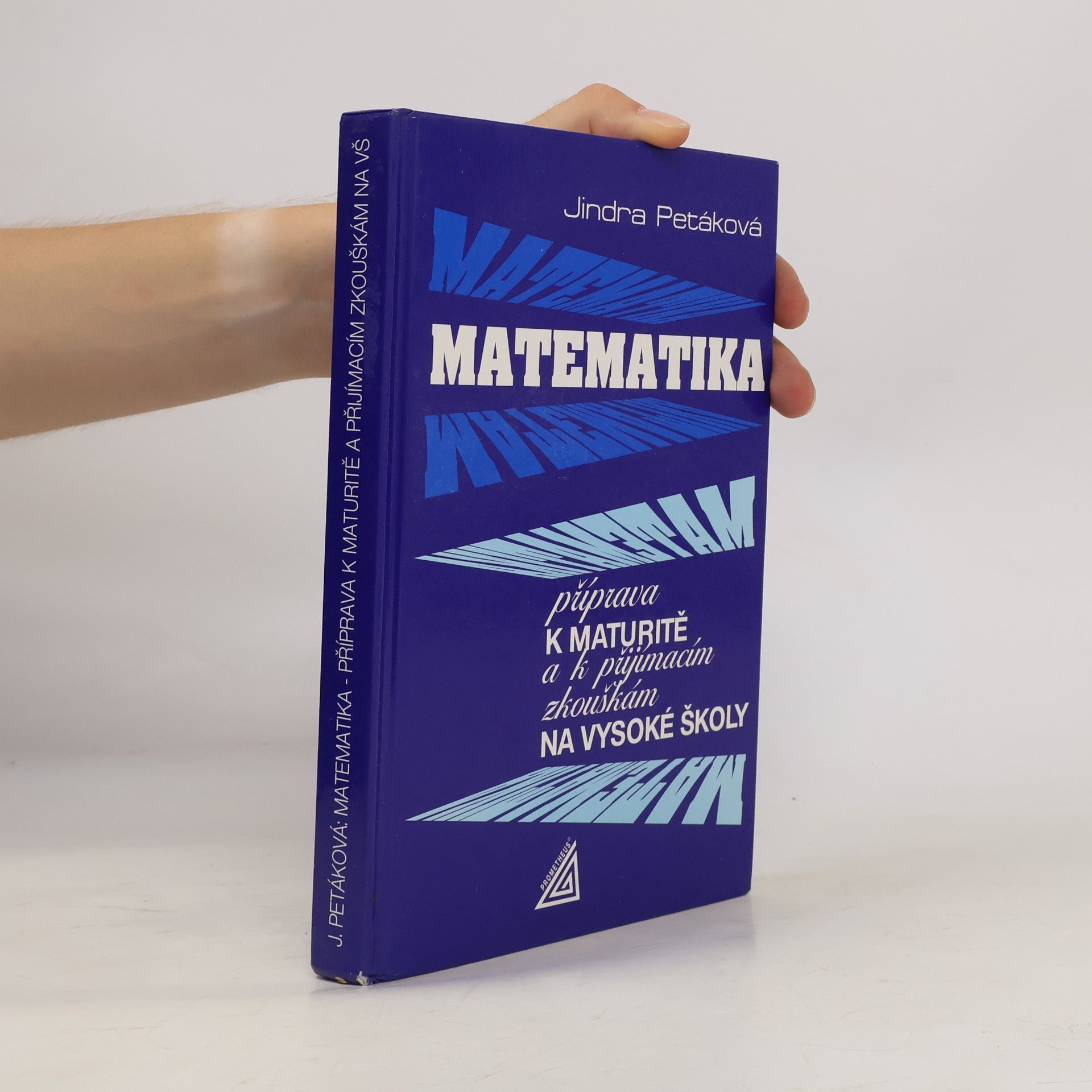Jindra Petáková Matematika. Příprava k maturitě a k přijímacím zkouškám na vysoké školy